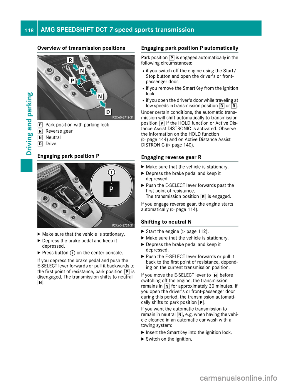 MERCEDES-BENZ AMG GT ROADSTER 2019  Owners Manual Overview of transmission positions
005D
Park position with parking lock
005E Reverse gear
005C Neutral
005B Drive
Engaging park position P X
Make sure that the vehicle is stationary.
X Depress the bra