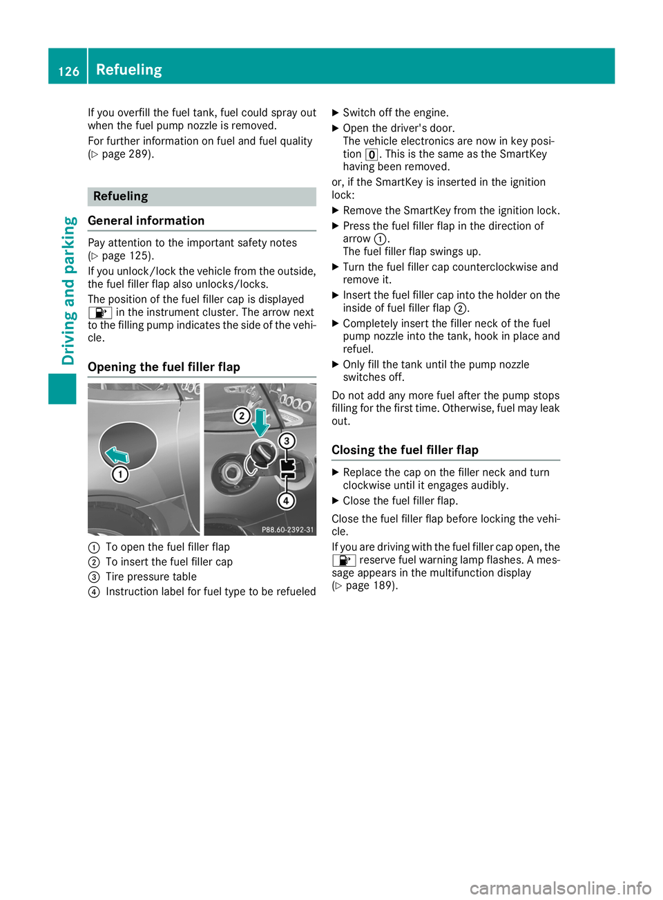 MERCEDES-BENZ AMG GT ROADSTER 2019  Owners Manual If you overfill the fuel tank, fuel could spray out
when the fuel pump nozzle is removed.
For further information on fuel and fuel quality
(Y page 289). Refueling
General information Pay attention to 