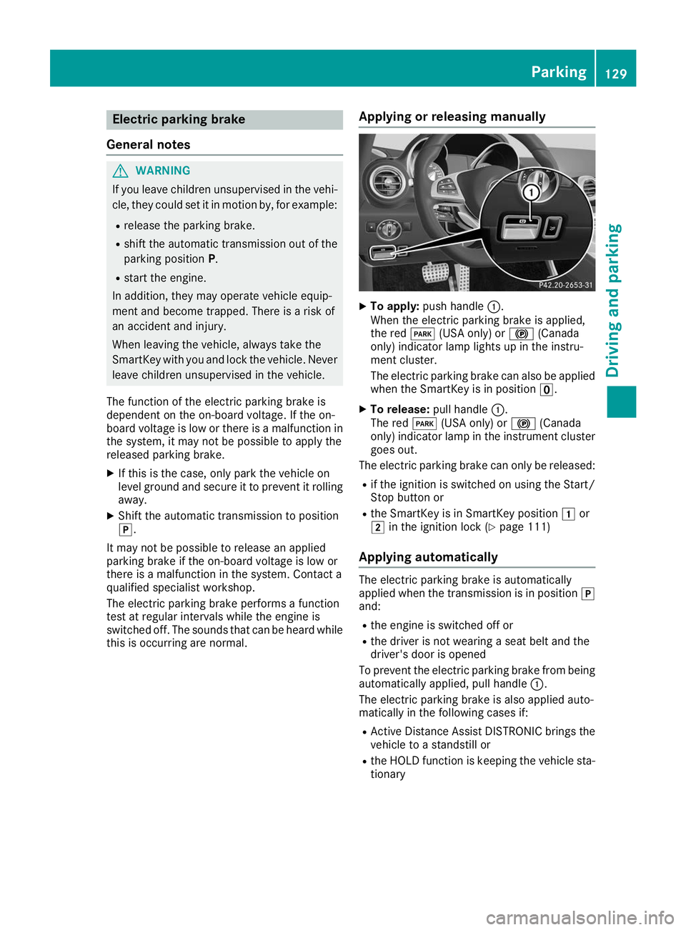 MERCEDES-BENZ AMG GT ROADSTER 2019  Owners Manual Electric parking brake
General notes G
WARNING
If you leave children unsupervised in the vehi- cle, they could set it in motion by, for example:
R release the parking brake.
R shift the automatic tran