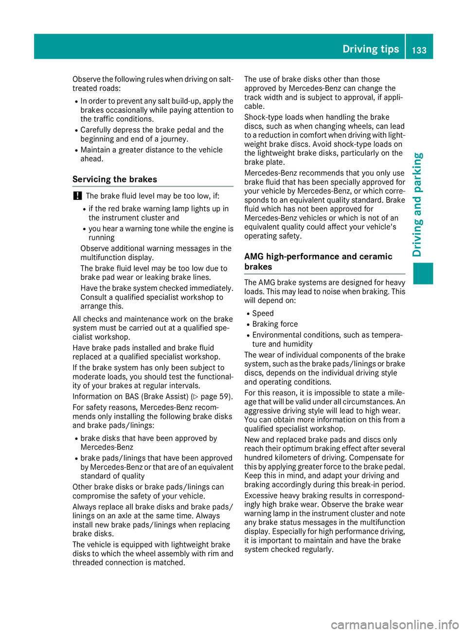 MERCEDES-BENZ AMG GT ROADSTER 2019  Owners Manual Observe the following rules when driving on salt-
treated roads:
R In order to prevent any salt build-up, apply the
brakes occasionally while paying attention to
the traffic conditions.
R Carefully de
