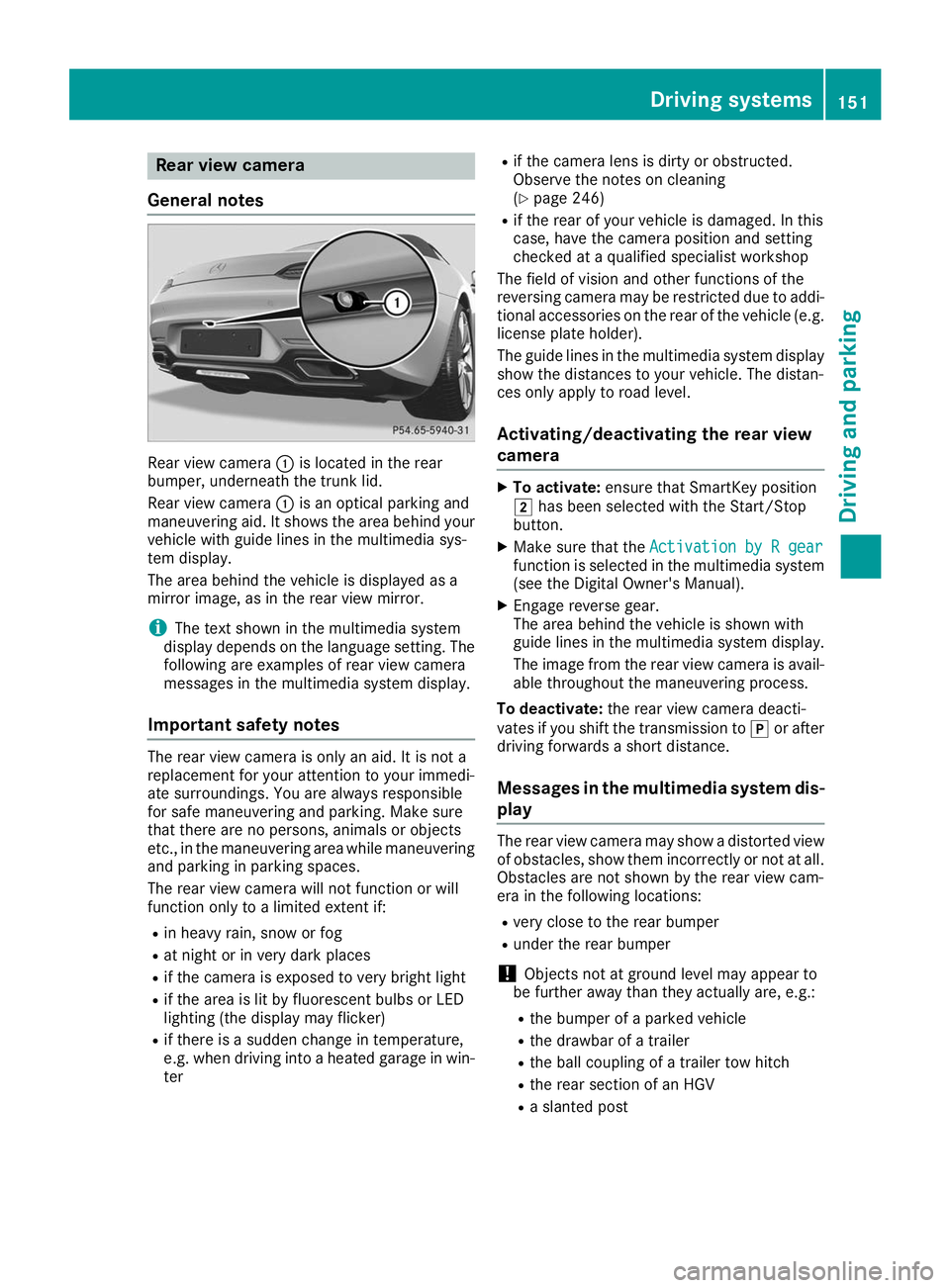 MERCEDES-BENZ AMG GT ROADSTER 2019  Owners Manual Rear view camera
General notes Rear view camera
0043is located in the rear
bumper, underneath the trunk lid.
Rear view camera 0043is an optical parking and
maneuvering aid. It shows the area behind yo