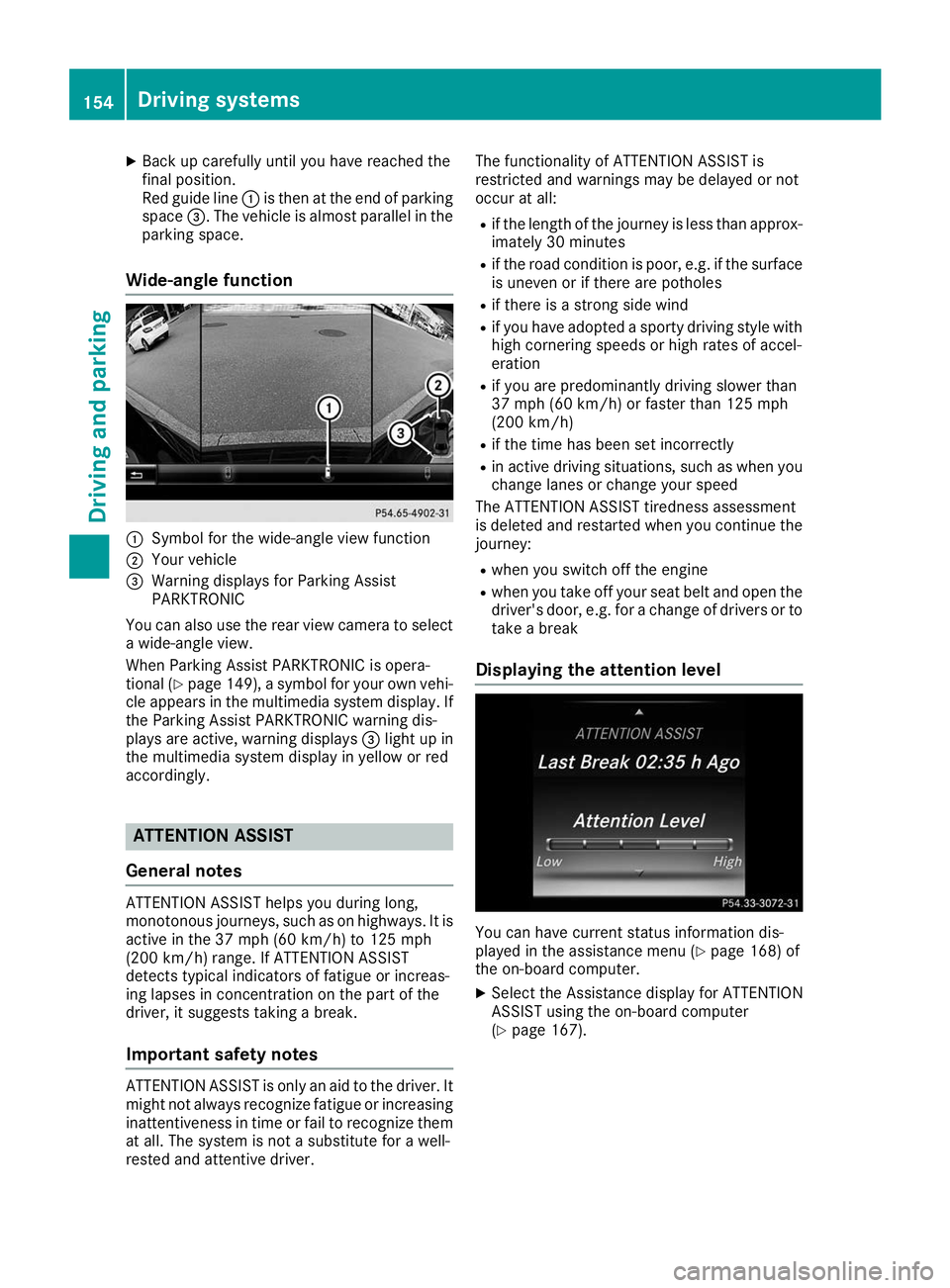 MERCEDES-BENZ AMG GT ROADSTER 2019  Owners Manual X
Back up carefully until you have reached the
final position.
Red guide line 0043is then at the end of parking
space 0087. The vehicle is almost parallel in the
parking space.
Wide-angle function 004