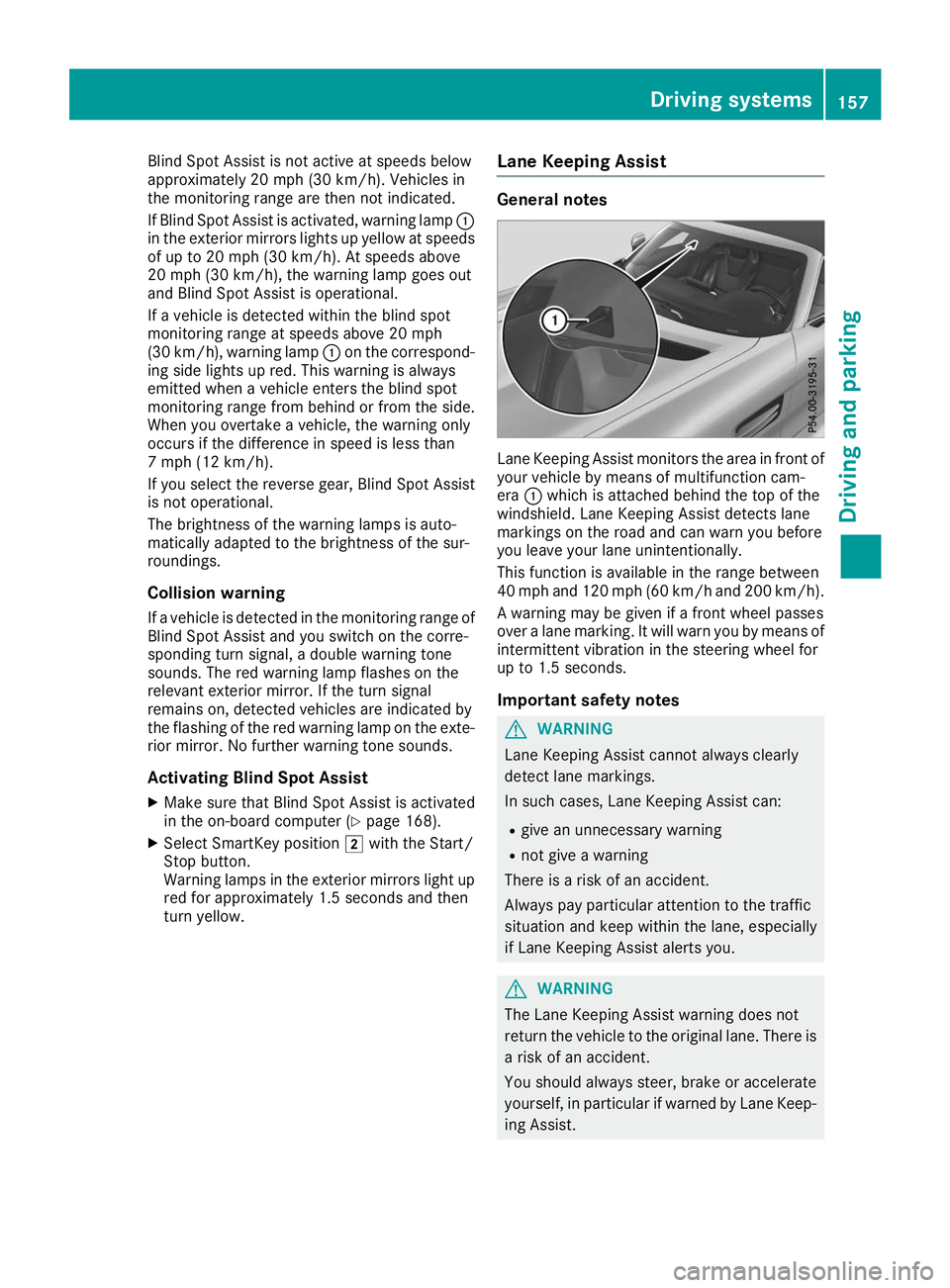MERCEDES-BENZ AMG GT ROADSTER 2019  Owners Manual Blind Spot Assist is not active at speeds below
approximately 20 mph (30 km/h). Vehicles in
the monitoring range are then not indicated.
If Blind Spot Assist is activated, warning lamp 0043
in the ext