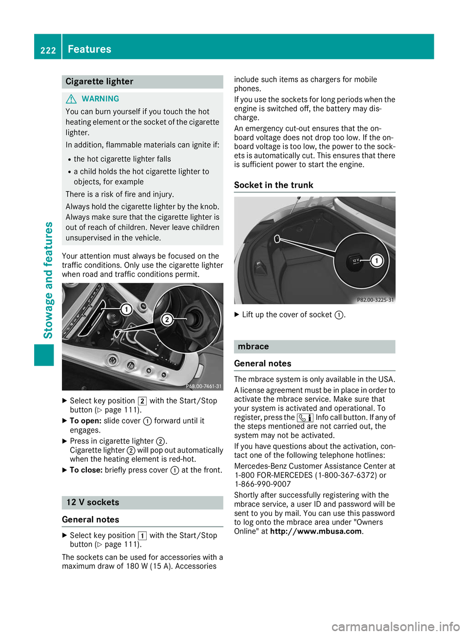 MERCEDES-BENZ AMG GT ROADSTER 2019  Owners Manual Cigarette lighter
G
WARNING
You can burn yourself if you touch the hot
heating element or the socket of the cigarette lighter.
In addition, flammable materials can ignite if:
R the hot cigarette light