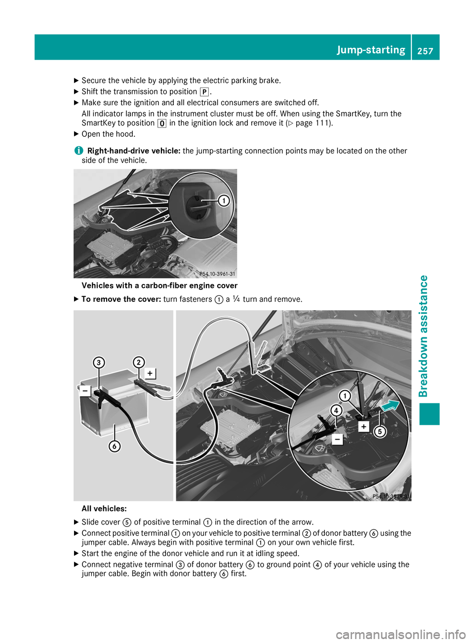 MERCEDES-BENZ AMG GT ROADSTER 2019  Owners Manual X
Secure the vehicle by applying the electric parking brake.
X Shift the transmission to position 005D.
X Make sure the ignition and all electrical consumers are switched off.
All indicator lamps in t