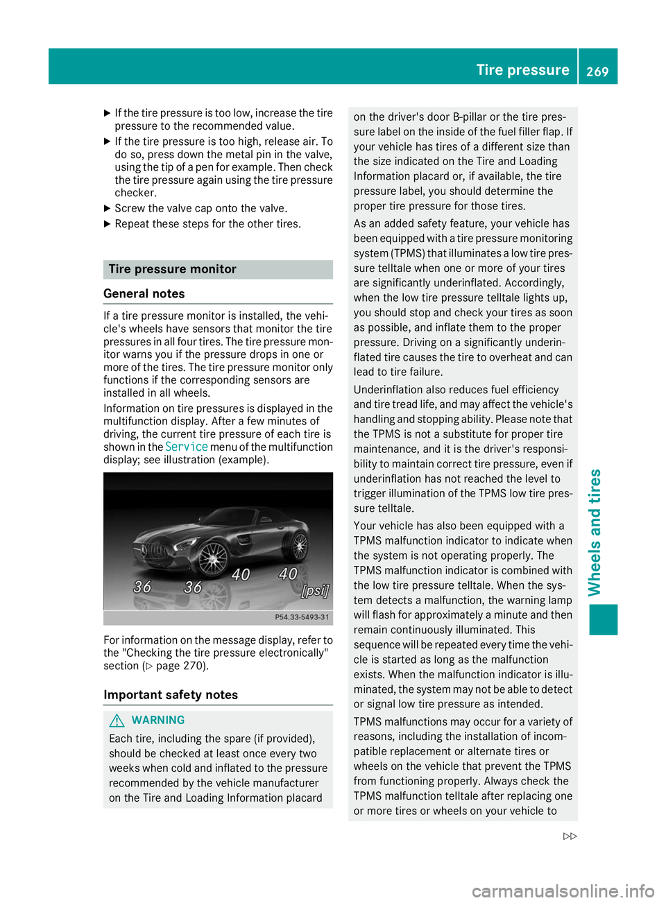 MERCEDES-BENZ AMG GT ROADSTER 2019  Owners Manual X
If the tire pressure is too low, increase the tire
pressure to the recommended value.
X If the tire pressure is too high, release air. To
do so, press down the metal pin in the valve,
using the tip 