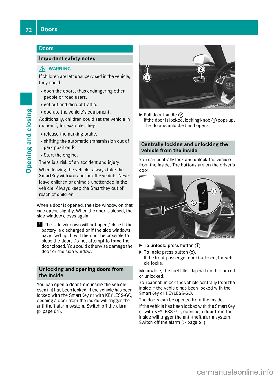 MERCEDES-BENZ AMG GT ROADSTER 2019  Owners Manual Doors
Important safety notes
G
WARNING
If children are left unsupervised in the vehicle, they could:
R open the doors, thus endangering other
people or road users.
R get out and disrupt traffic.
R ope