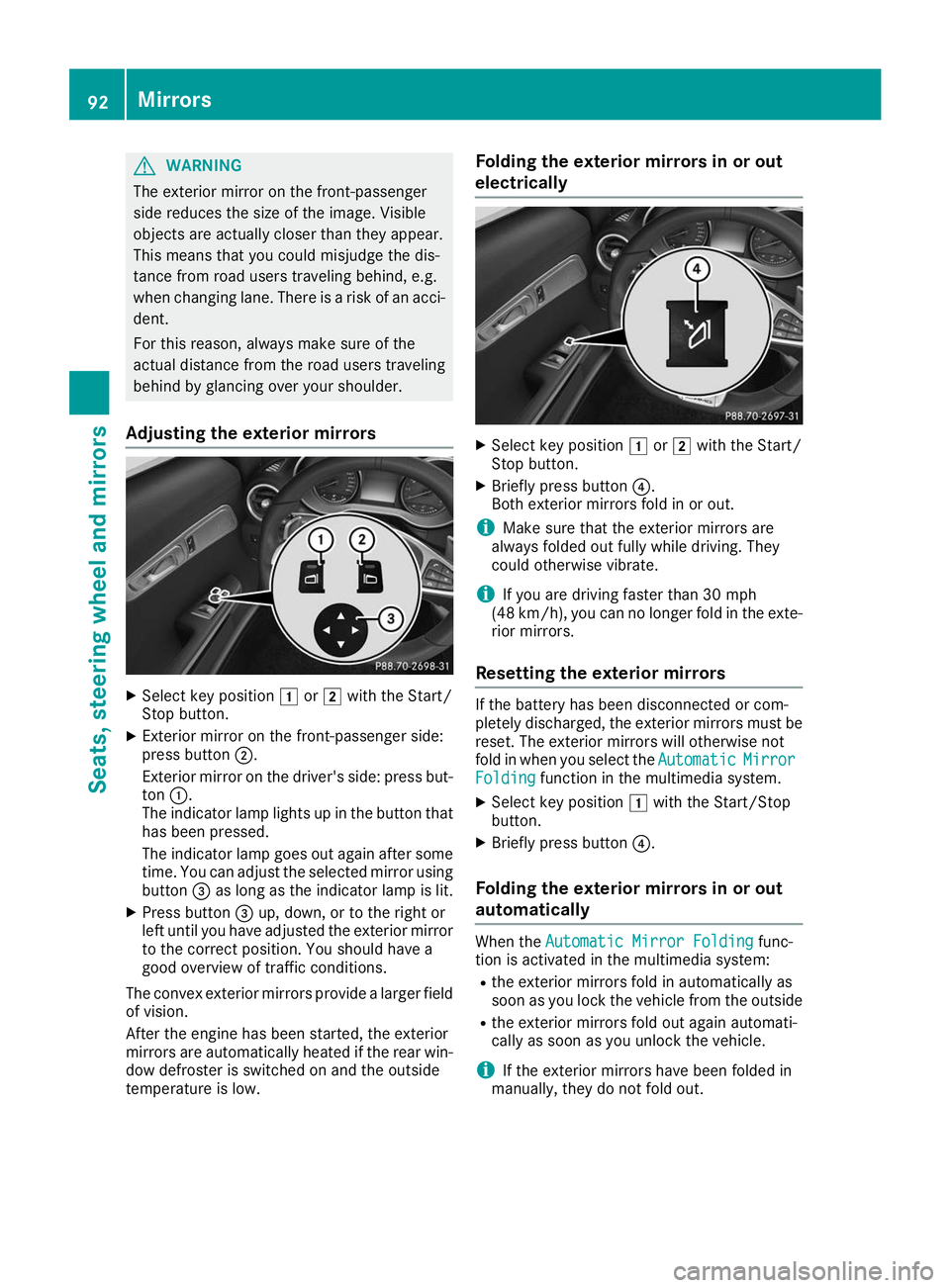 MERCEDES-BENZ AMG GT ROADSTER 2019  Owners Manual G
WARNING
The exterior mirror on the front-passenger
side reduces the size of the image. Visible
objects are actually closer than they appear.
This means that you could misjudge the dis-
tance from ro
