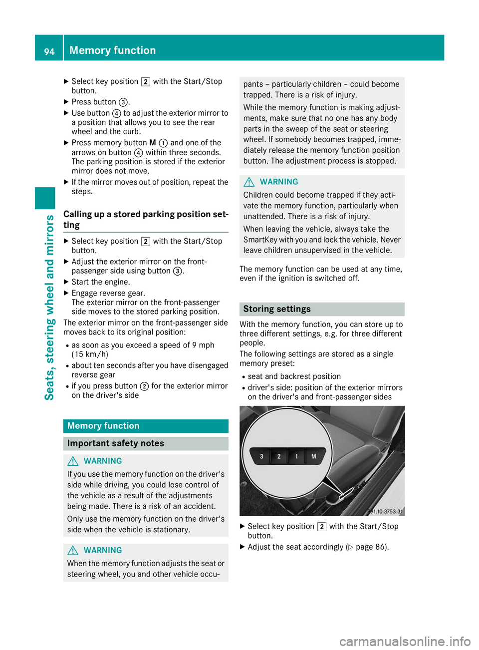 MERCEDES-BENZ AMG GT ROADSTER 2019  Owners Manual X
Select key position 0048with the Start/Stop
button.
X Press button 0087.
X Use button 0085to adjust the exterior mirror to
a position that allows you to see the rear
wheel and the curb.
X Press memo