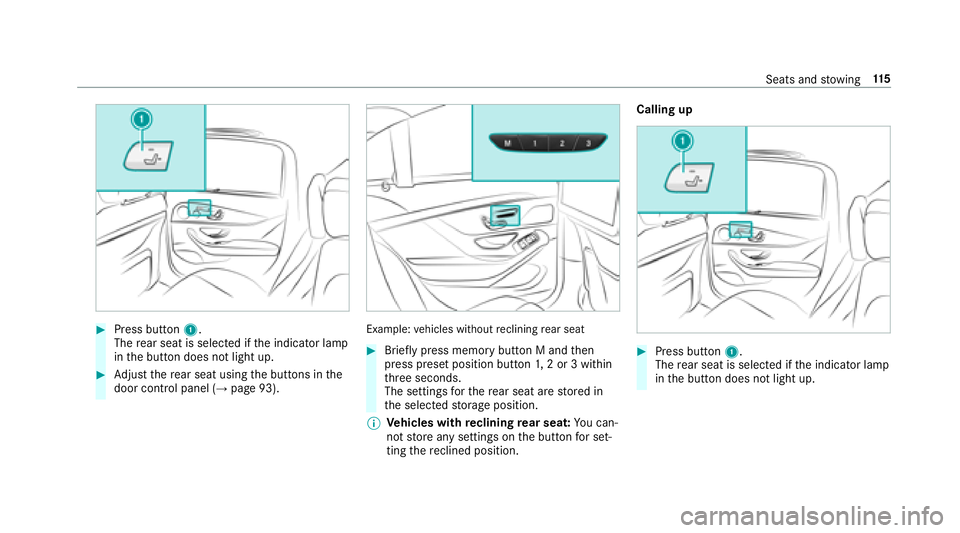 MERCEDES-BENZ S-CLASS SEDAN 2018  Owners Manual #Press button1.
The rear seat is selecte d ifthe indicator lamp
in the button does not light up.
#Ad just there ar seat using the buttons in the
door control panel (→page 93).
Example: vehicles with