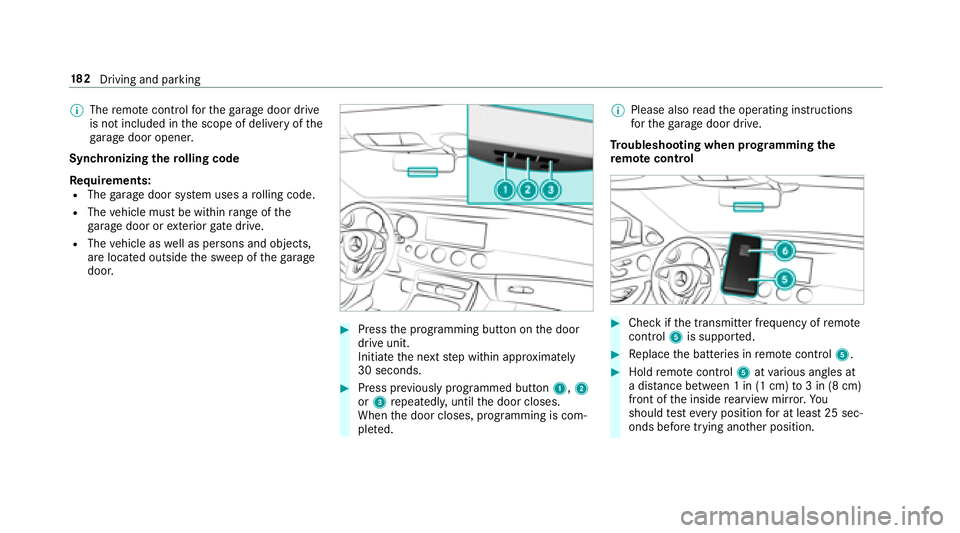 MERCEDES-BENZ S-CLASS SEDAN 2018 Owners Manual %The remo tecontrol forth ega rage door drive
is not included in the scope of delivery of the
ga rage door opener.
Synchronizing thero lling code
Re quirements:
RThe garage door sy stem uses a rolling MERCEDES-BENZ S-CLASS SEDAN 2018 Owners Manual %The remo tecontrol forth ega rage door drive
is not included in the scope of delivery of the
ga rage door opener.
Synchronizing thero lling code
Re quirements:
RThe garage door sy stem uses a rolling
