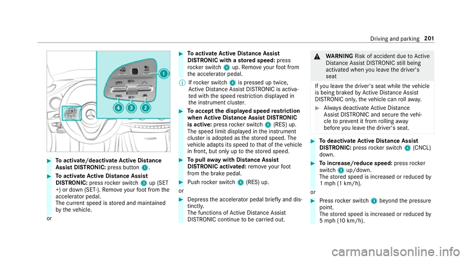 MERCEDES-BENZ S-CLASS SEDAN 2018 Owners Manual #Toactivate/deacti vate Active Di stance
Assist DI STRO NIC: press button 1.
#Toactivate Active Di stance Assist
DI STRO NIC:press rock er switch 3up (SET
+) or down (SET-). Remo veyour foot from the
MERCEDES-BENZ S-CLASS SEDAN 2018 Owners Manual #Toactivate/deacti vate Active Di stance
Assist DI STRO NIC: press button 1.
#Toactivate Active Di stance Assist
DI STRO NIC:press rock er switch 3up (SET
+) or down (SET-). Remo veyour foot from the