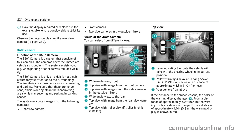 MERCEDES-BENZ S-CLASS SEDAN 2018 Owners Manual %Have the display repaired or replaced if, for
ex ample, pixel er rors considerably restrict its
use.
Obser vethe no tes on cleaning there ar view
camera (
→page 389).
360° camera
Fu nction of the MERCEDES-BENZ S-CLASS SEDAN 2018 Owners Manual %Have the display repaired or replaced if, for
ex ample, pixel er rors considerably restrict its
use.
Obser vethe no tes on cleaning there ar view
camera (
→page 389).
360° camera
Fu nction of the