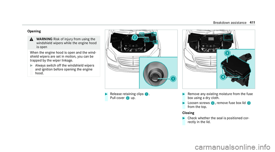 MERCEDES-BENZ S-CLASS SEDAN 2018  Owners Manual Opening
&WARNING Risk of injury from usingthe
windshield wipers while the engine hood
is open
When the engine hood is open and the wind‐
shield wipers are set in motion, you can be
trapped bythe wip