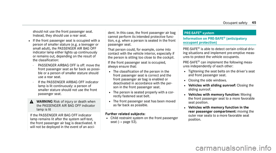 MERCEDES-BENZ S-CLASS SEDAN 2018 Owners Manual should not usethe front passenger seat.
Ins tead, they should use a rear seat.
RIfth e front passenger seat is occupied with a
person of smaller stature (e.g. a teenager or
small adult), thePA SSENGER MERCEDES-BENZ S-CLASS SEDAN 2018 Owners Manual should not usethe front passenger seat.
Ins tead, they should use a rear seat.
RIfth e front passenger seat is occupied with a
person of smaller stature (e.g. a teenager or
small adult), thePA SSENGER