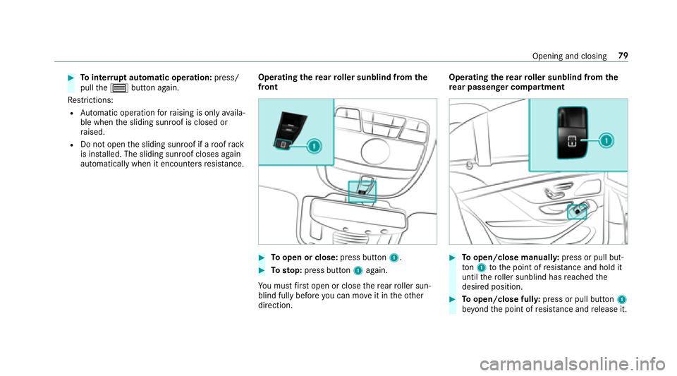 MERCEDES-BENZ S-CLASS SEDAN 2018  Owners Manual #Tointer rupt automatic operation: press/
pull the3 button again.
Re strictions:
RAu tomatic operation forra ising is only availa‐
ble when the sliding sunroof is closed or
ra ised.
RDo not open the