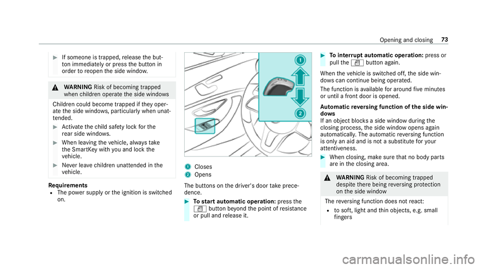 MERCEDES-BENZ E-CLASS SEDAN 2018  Owners Manual #If someone is trapped,release theb ut‐
to ni mmedia tely or pres sthe button in
order toreopen thes ide windo w.
&
WARNING Risk of becoming trapped
whe nchildren opera tethes ide windo ws
Childr en