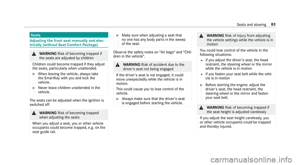 MERCEDES-BENZ E-CLASS WAGON 2018 Owners Manual Seats
Adjusting the front seat manually and elec‐
trically (without Seat Comfort Package)
&
WARNING Risk of becoming trapped if
th e seats are adjus tedby children
Children could become trapped if t MERCEDES-BENZ E-CLASS WAGON 2018 Owners Manual Seats
Adjusting the front seat manually and elec‐
trically (without Seat Comfort Package)
&
WARNING Risk of becoming trapped if
th e seats are adjus tedby children
Children could become trapped if t