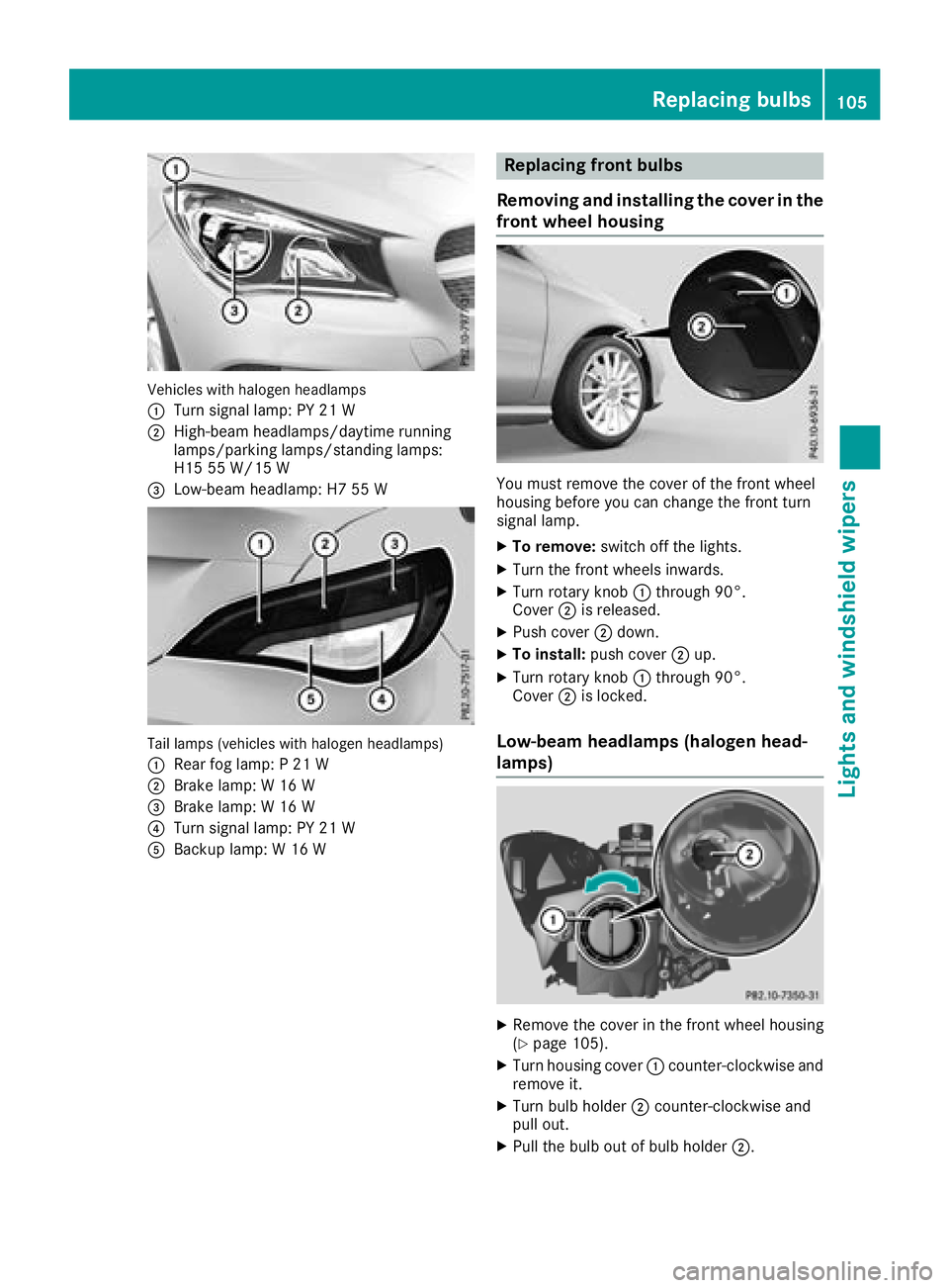 MERCEDES-BENZ CLA COUPE 2018 Owners Manual Vehicles with halogenheadlamps
:
Turn signal lamp: PY 21 W
;High-beam headlamps/daytime running
lamps/parking lamps/standing lamps:
H15 55 W/15 W
=Low-beam headlamp: H7 55 W
Tail lamps (vehicles with MERCEDES-BENZ CLA COUPE 2018 Owners Manual Vehicles with halogenheadlamps
:
Turn signal lamp: PY 21 W
;High-beam headlamps/daytime running
lamps/parking lamps/standing lamps:
H15 55 W/15 W
=Low-beam headlamp: H7 55 W
Tail lamps (vehicles with