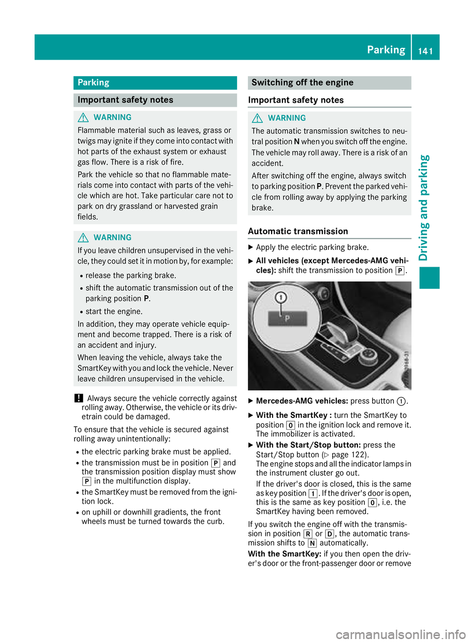 MERCEDES-BENZ CLA COUPE 2018 Owners Manual Parking
Important safety notes
GWARNING
Flammable material such as leaves, grass or
twigs may ignite if they come into contact with
hot parts of the exhaust system or exhaust
gas flow. There is arisk MERCEDES-BENZ CLA COUPE 2018 Owners Manual Parking
Important safety notes
GWARNING
Flammable material such as leaves, grass or
twigs may ignite if they come into contact with
hot parts of the exhaust system or exhaust
gas flow. There is arisk