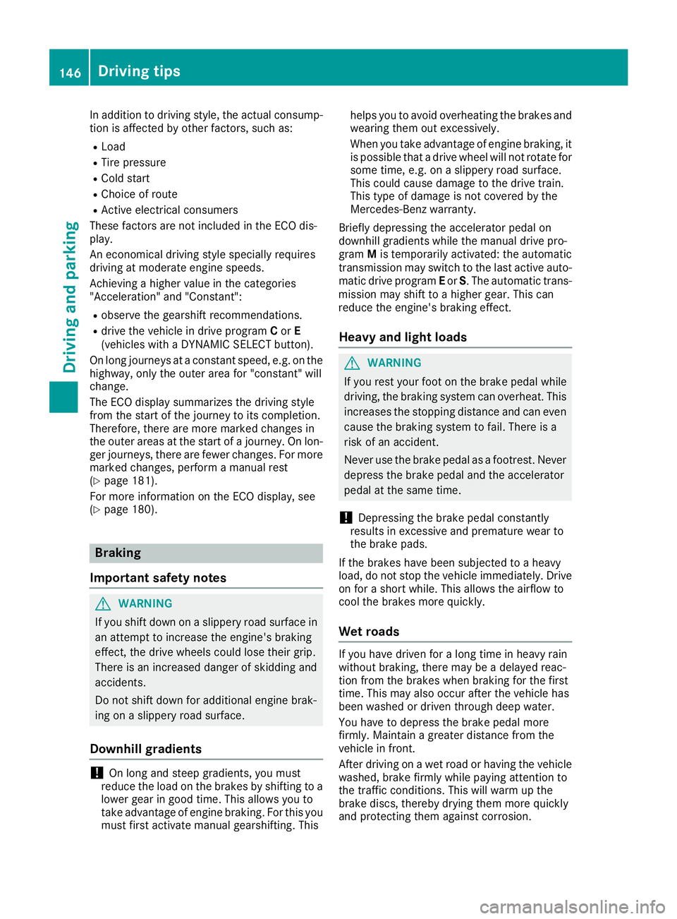 MERCEDES-BENZ CLA COUPE 2018 Owners Manual In addition to driving style, the actual consump-
tion is affected by other factors, such as:
RLoad
RTire pressure
RCold start
RChoice of route
RActive electrical consumers
These factors are not inclu MERCEDES-BENZ CLA COUPE 2018 Owners Manual In addition to driving style, the actual consump-
tion is affected by other factors, such as:
RLoad
RTire pressure
RCold start
RChoice of route
RActive electrical consumers
These factors are not inclu
