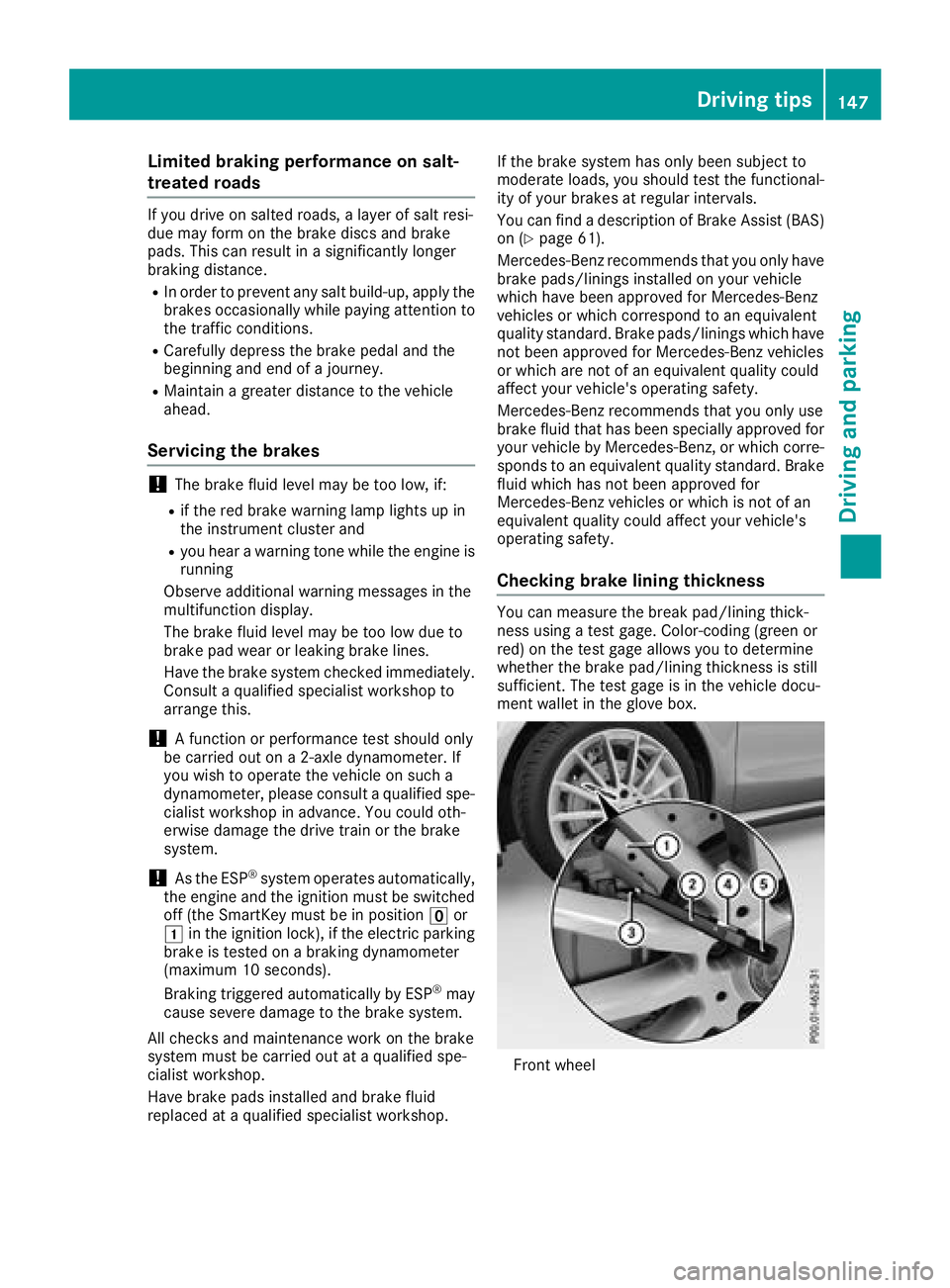 MERCEDES-BENZ CLA COUPE 2018 Owners Manual Limited braking performance on salt-
treated roads
If you driveonsalted roads,alayer of salt resi-
due may for monthebraked iscsand brake
pads. This can result in asignificantly longer
braking distanc MERCEDES-BENZ CLA COUPE 2018 Owners Manual Limited braking performance on salt-
treated roads
If you driveonsalted roads,alayer of salt resi-
due may for monthebraked iscsand brake
pads. This can result in asignificantly longer
braking distanc