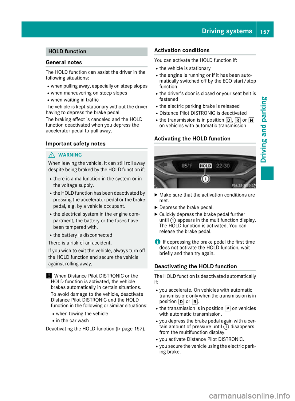 MERCEDES-BENZ CLA COUPE 2018  Owners Manual HOLD function
General notes
The HOLD function can assist the driverint he
following situations:
Rwhen pulling away, especially on steep slopes
Rwhen maneuvering on steep slopes
Rwhen waiting in traffi