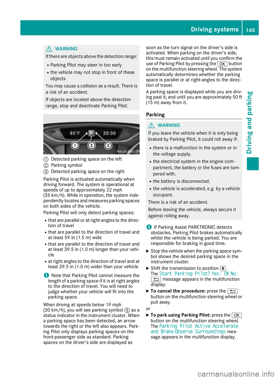 MERCEDES-BENZ CLA COUPE 2018  Owners Manual GWARNING
If there are objects above the detection range:
RParking Pilot may steer in too early
Rthe vehiclem ay not stop in front of these
objects
You may caus eacollision as aresult. There is
ar isk 