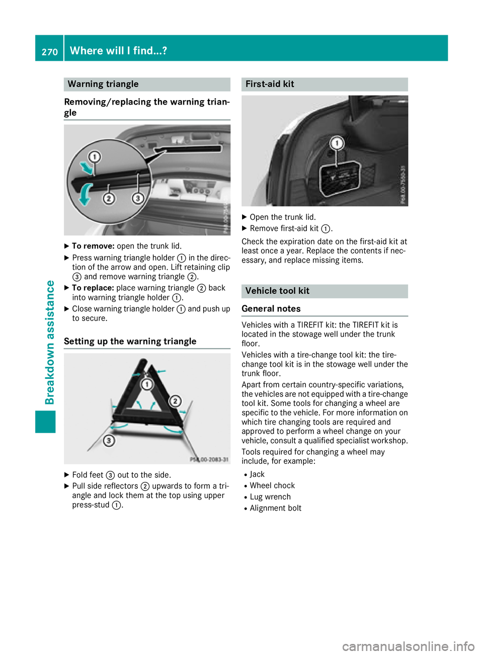 MERCEDES-BENZ CLA COUPE 2018 Owners Manual Warning triangle
Removing/replacing the warning trian-
gle
XTo remove: open the trunk lid.
XPress warning triangl eholder :in the direc-
tion of the arrow and open. Lift retaining clip
= and remove wa MERCEDES-BENZ CLA COUPE 2018 Owners Manual Warning triangle
Removing/replacing the warning trian-
gle
XTo remove: open the trunk lid.
XPress warning triangl eholder :in the direc-
tion of the arrow and open. Lift retaining clip
= and remove wa