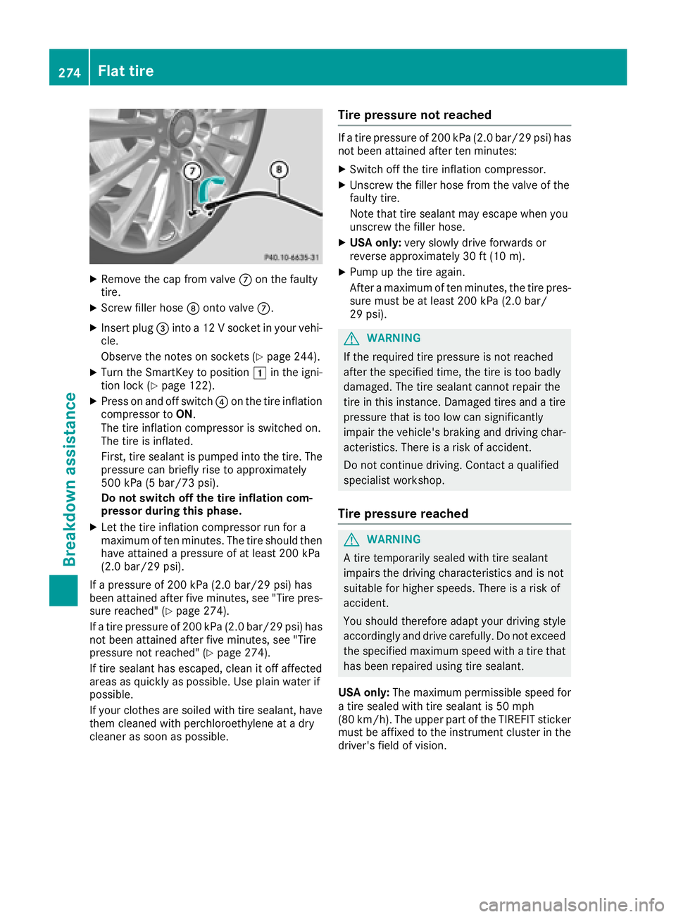MERCEDES-BENZ CLA COUPE 2018 Owners Manual XRemove thecap from valv eC on th efault y
tire.
XScrew filler hos eD onto valv eC.
XInser tplug =intoa12Vs ocketinyour vehi-
cle .
Observ ethe note sons ockets (
Ypage 244).
XTurn theSmartKey to posi MERCEDES-BENZ CLA COUPE 2018 Owners Manual XRemove thecap from valv eC on th efault y
tire.
XScrew filler hos eD onto valv eC.
XInser tplug =intoa12Vs ocketinyour vehi-
cle .
Observ ethe note sons ockets (
Ypage 244).
XTurn theSmartKey to posi