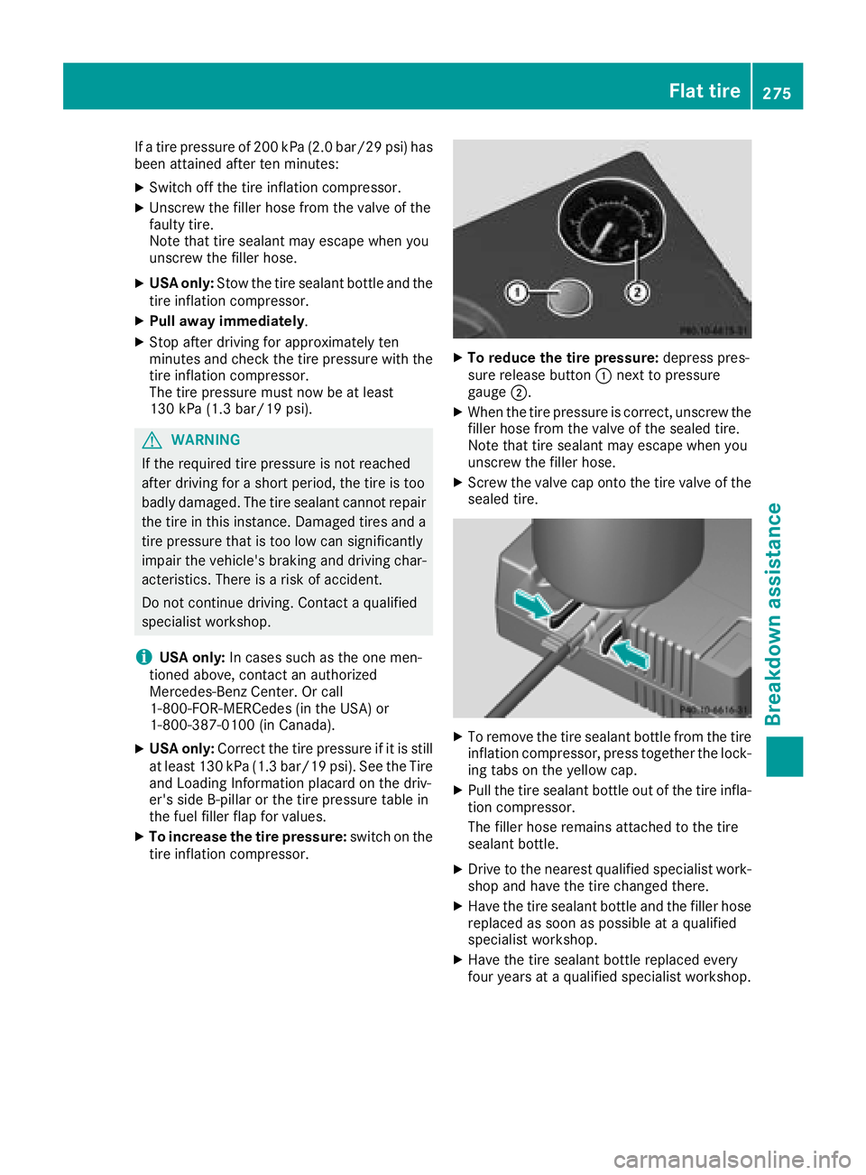 MERCEDES-BENZ CLA COUPE 2018 Owners Manual Ifat ire pressure of 200 kPa (2.0 bar/29 psi) has
been attained after ten minutes:
XSwitch off the tire inflation compressor.
XUnscrew the fillerh ose from the valve of the
faulty tire.
Note that tire MERCEDES-BENZ CLA COUPE 2018 Owners Manual Ifat ire pressure of 200 kPa (2.0 bar/29 psi) has
been attained after ten minutes:
XSwitch off the tire inflation compressor.
XUnscrew the fillerh ose from the valve of the
faulty tire.
Note that tire