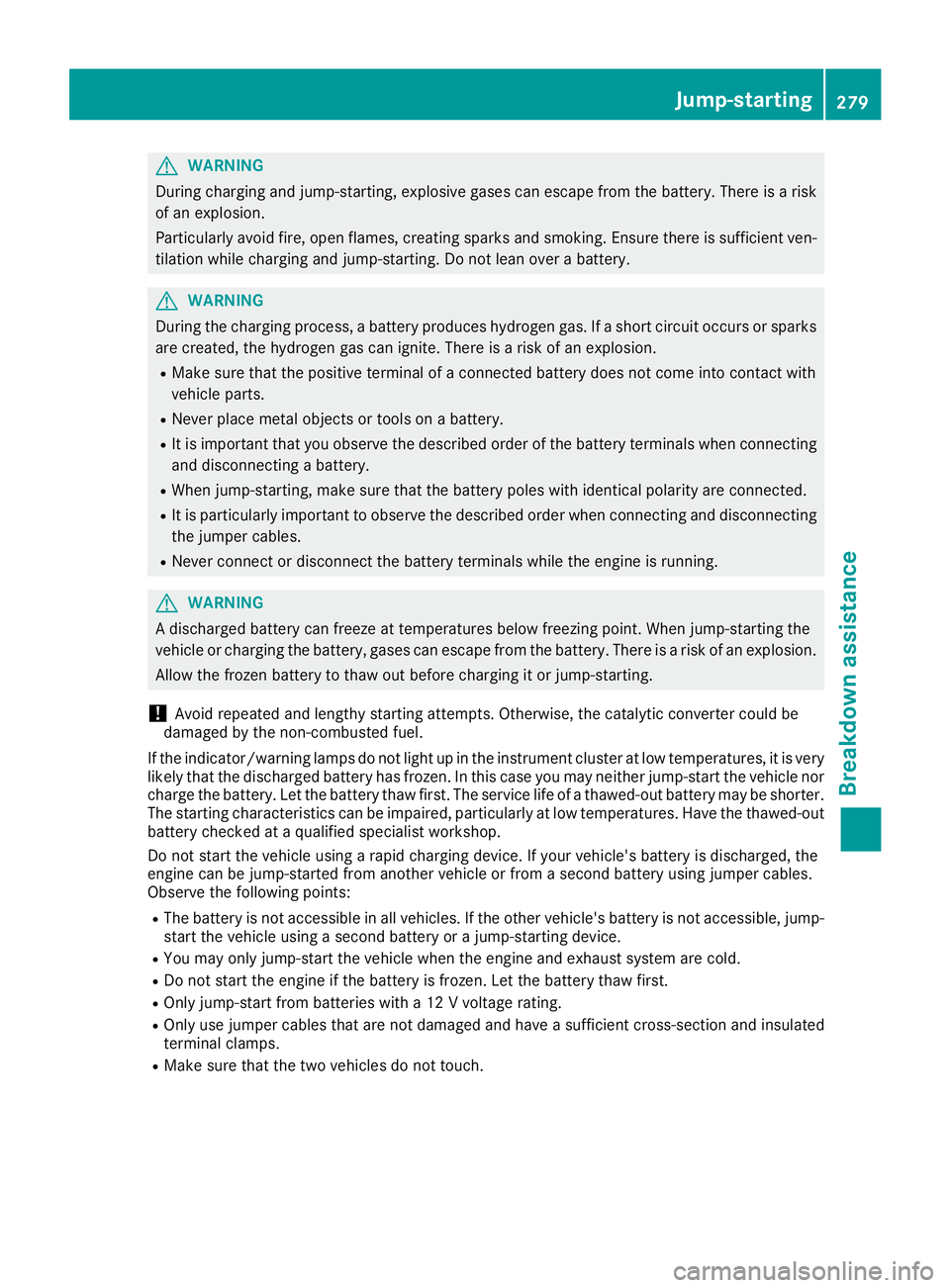 MERCEDES-BENZ CLA COUPE 2018 Owners Manual GWARNING
During charging and jump-starting, explosive gasesc an escapefrom the battery .There is arisk
of an explosion.
Particularl yavoi dfire, open flames, creating sparks and smoking. Ensure there MERCEDES-BENZ CLA COUPE 2018 Owners Manual GWARNING
During charging and jump-starting, explosive gasesc an escapefrom the battery .There is arisk
of an explosion.
Particularl yavoi dfire, open flames, creating sparks and smoking. Ensure there
