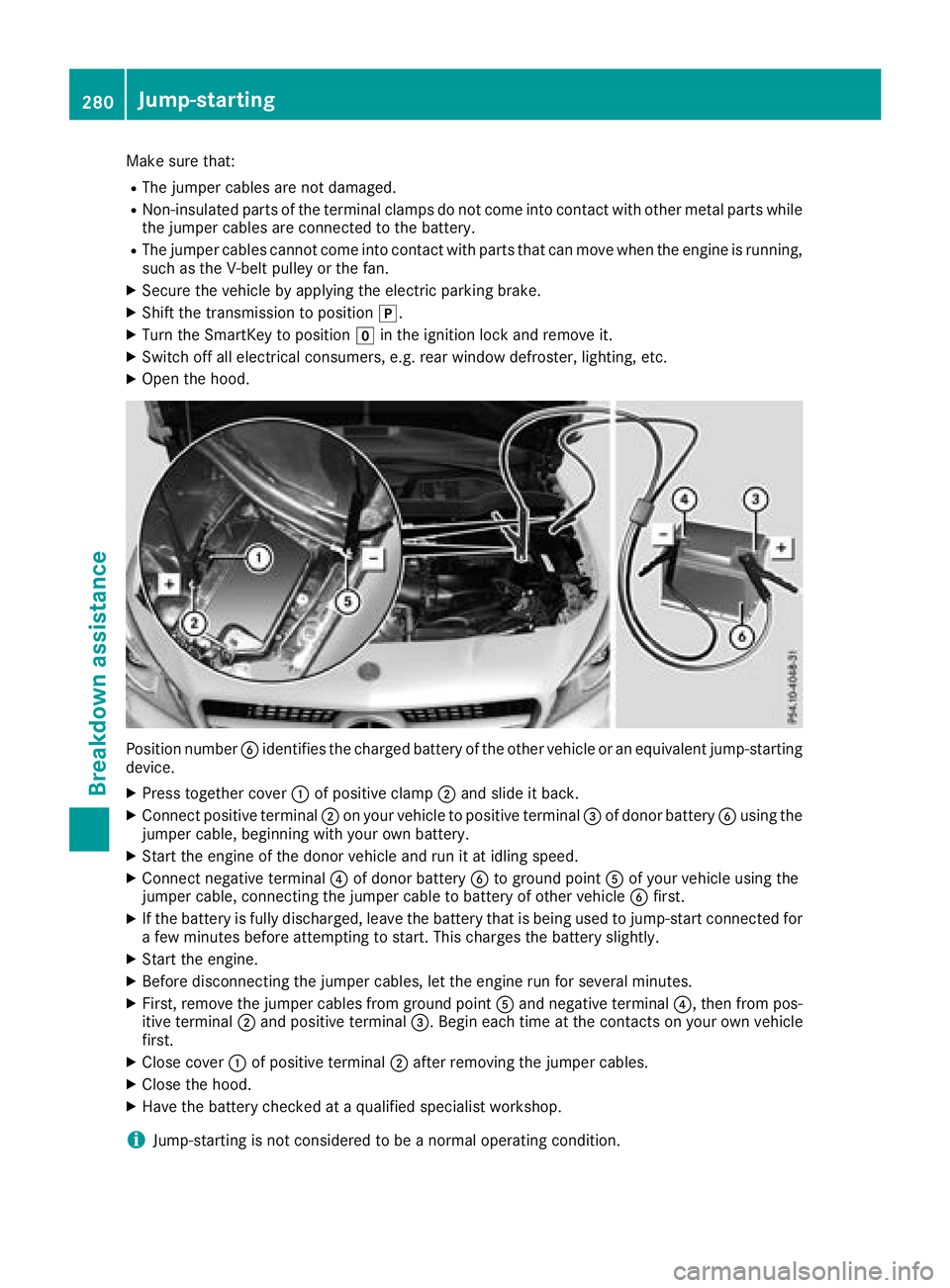 MERCEDES-BENZ CLA COUPE 2018 Owners Manual Make sure that:
RThe jumper cables are not damaged.
RNon-insulated parts of the terminal clamps do not come into contact with other metal parts while
the jumper cables are connected to the battery.
RT MERCEDES-BENZ CLA COUPE 2018 Owners Manual Make sure that:
RThe jumper cables are not damaged.
RNon-insulated parts of the terminal clamps do not come into contact with other metal parts while
the jumper cables are connected to the battery.
RT