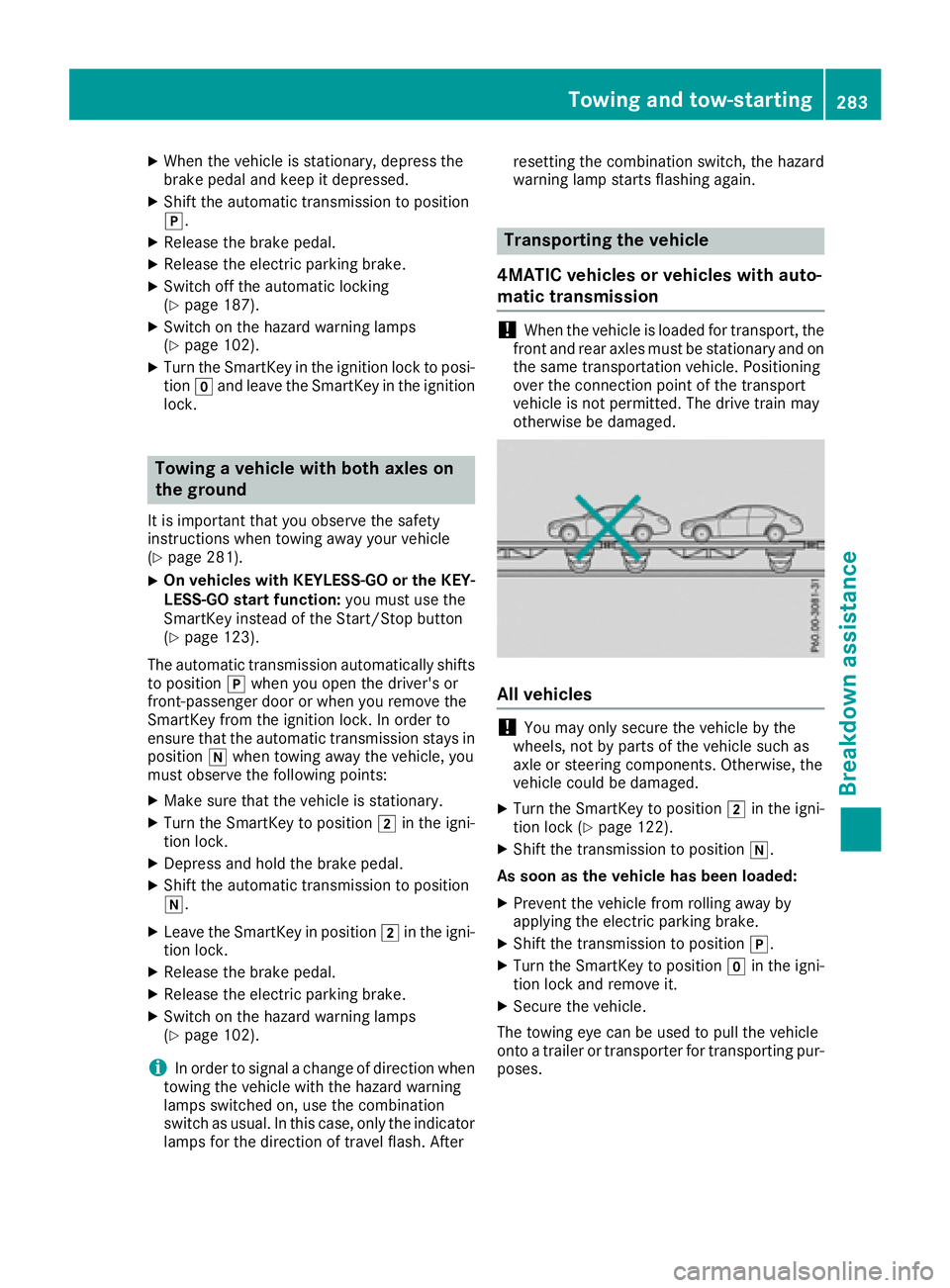 MERCEDES-BENZ CLA COUPE 2018 Owners Manual XWhen the vehicle is stationary, depress the
brake pedal and keep it depressed.
XShift the automatic transmission to position
j.
XRelease the brake pedal.
XRelease the electric parking brake.
XSwitcho MERCEDES-BENZ CLA COUPE 2018 Owners Manual XWhen the vehicle is stationary, depress the
brake pedal and keep it depressed.
XShift the automatic transmission to position
j.
XRelease the brake pedal.
XRelease the electric parking brake.
XSwitcho
