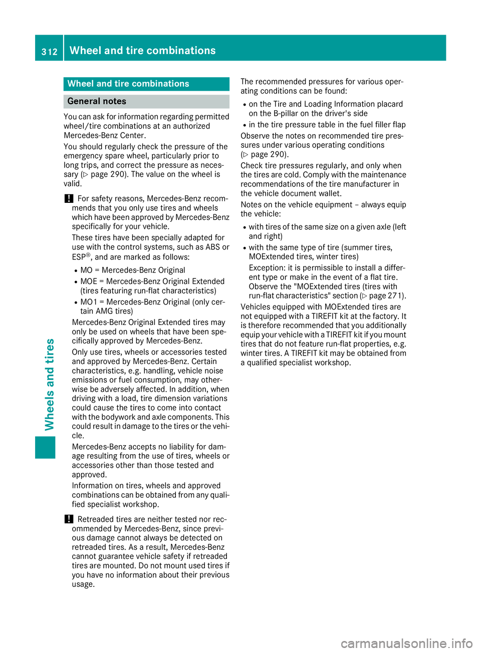 MERCEDES-BENZ CLA COUPE 2018 Owners Manual Wheeland tire combinations
General notes
You can ask for information regarding permitted
wheel/tire combinations at an authorized
Mercedes-Benz Center.
You should regularl ycheck the pressure of the
e MERCEDES-BENZ CLA COUPE 2018 Owners Manual Wheeland tire combinations
General notes
You can ask for information regarding permitted
wheel/tire combinations at an authorized
Mercedes-Benz Center.
You should regularl ycheck the pressure of the
e