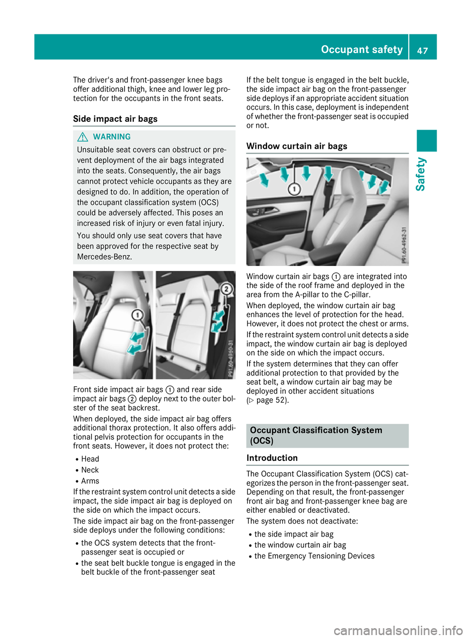 MERCEDES-BENZ CLA COUPE 2018 Owners Manual The driver's and front-passenger knee bags
offer additional thigh, knee and lower leg pro-
tection for the occupantsinthe front seats.
Side impact air bags
GWARNING
Unsuitable seat covers can obst MERCEDES-BENZ CLA COUPE 2018 Owners Manual The driver's and front-passenger knee bags
offer additional thigh, knee and lower leg pro-
tection for the occupantsinthe front seats.
Side impact air bags
GWARNING
Unsuitable seat covers can obst