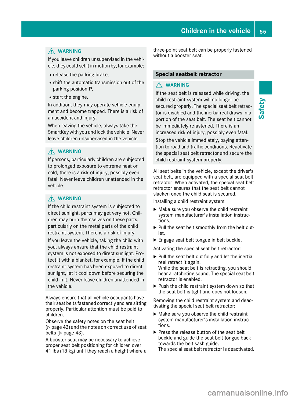 MERCEDES-BENZ CLA COUPE 2018 Owners Manual GWARNING
If you leave children unsupervised in the vehi-
cle, they coul dset it in motion by, for example:
Rrelease the parking brake.
Rshift the automatic transmission out of the
parking position P.
MERCEDES-BENZ CLA COUPE 2018 Owners Manual GWARNING
If you leave children unsupervised in the vehi-
cle, they coul dset it in motion by, for example:
Rrelease the parking brake.
Rshift the automatic transmission out of the
parking position P.
