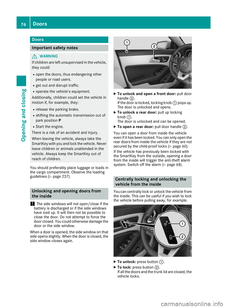 MERCEDES-BENZ CLA COUPE 2018 Owners Manual Doors
Important safet ynotes
GWARNING
If children are lef tunsupervised in th evehicle,
they could:
Rope nthe doors ,thu se ndangerin gother
people or road users.
Rget out and disrup ttraffic .
Ropera MERCEDES-BENZ CLA COUPE 2018 Owners Manual Doors
Important safet ynotes
GWARNING
If children are lef tunsupervised in th evehicle,
they could:
Rope nthe doors ,thu se ndangerin gother
people or road users.
Rget out and disrup ttraffic .
Ropera