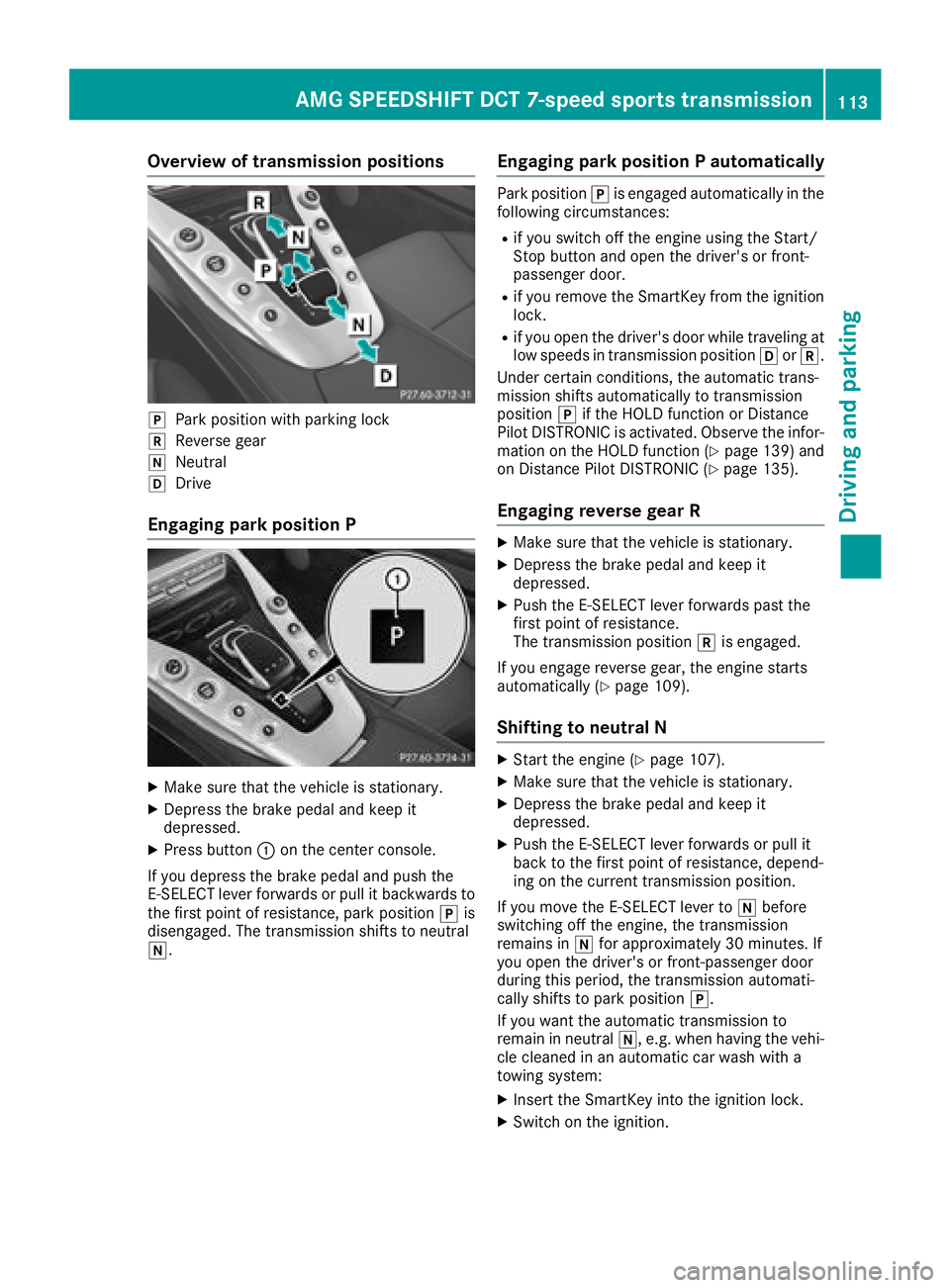 MERCEDES-BENZ AMG GT COUPE 2018 Owners Manual Overview of transmission positions
jPark position with parking lock
kReverse gear
iNeutral
hDrive
Engaging park position P
XMake sure that the vehicle is stationary.
XDepress the brake pedal and keep MERCEDES-BENZ AMG GT COUPE 2018 Owners Manual Overview of transmission positions
jPark position with parking lock
kReverse gear
iNeutral
hDrive
Engaging park position P
XMake sure that the vehicle is stationary.
XDepress the brake pedal and keep