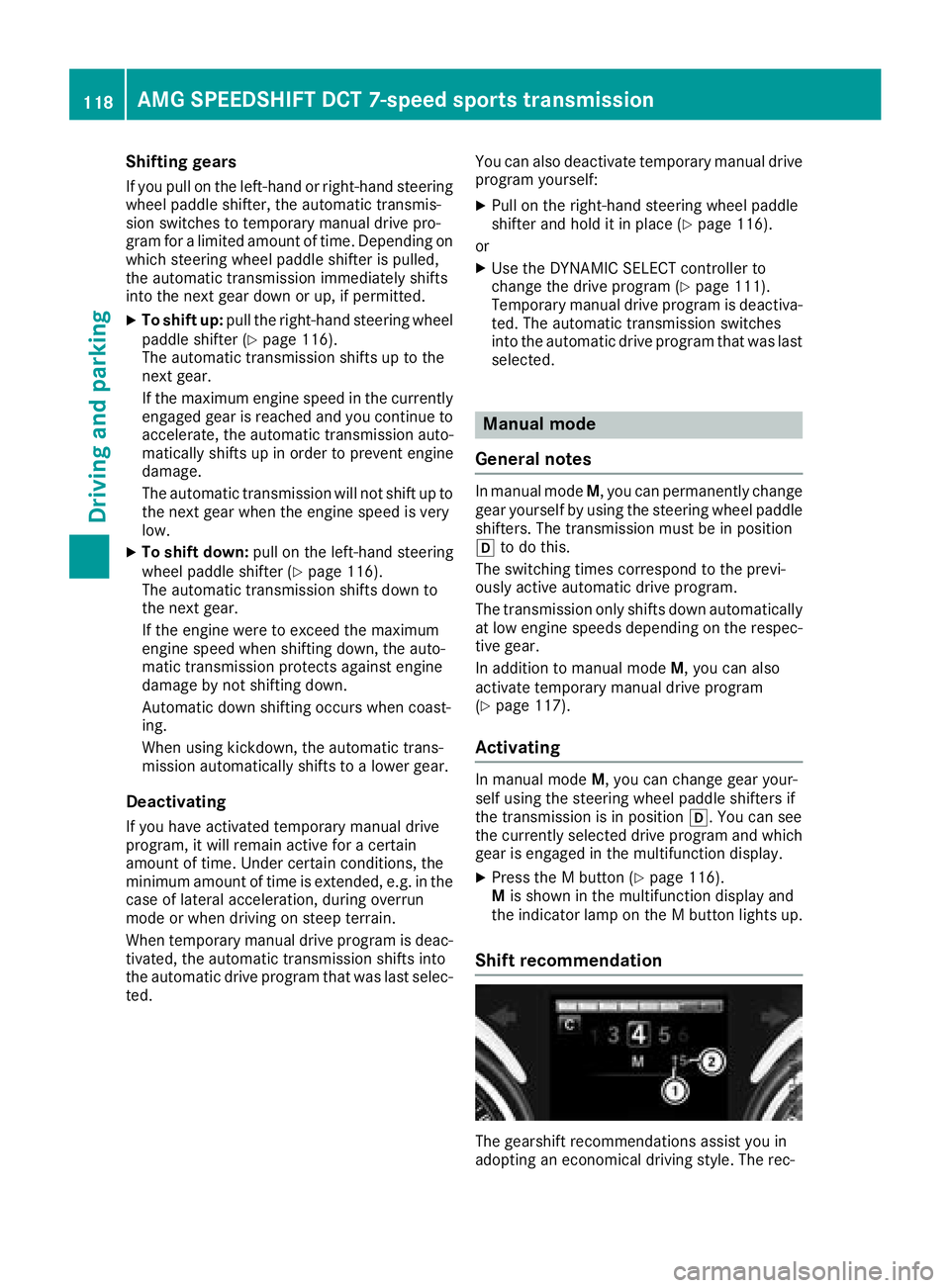 MERCEDES-BENZ AMG GT COUPE 2018 Owners Manual Shifting gears
If you pull on the left-hand or right-hand steering
wheel paddle shifter, the automatic transmis-
sion switches to temporary manual drive pro-
gram for a limited amount of time. Dependi MERCEDES-BENZ AMG GT COUPE 2018 Owners Manual Shifting gears
If you pull on the left-hand or right-hand steering
wheel paddle shifter, the automatic transmis-
sion switches to temporary manual drive pro-
gram for a limited amount of time. Dependi