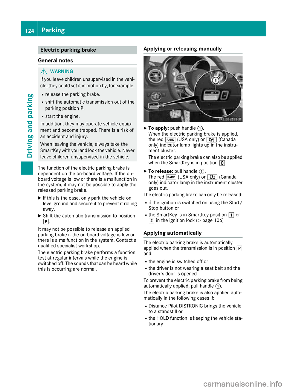 MERCEDES-BENZ AMG GT COUPE 2018 Owners Manual Electric parking brake
General notes
GWARNING
If you leave children unsupervised in the vehi-
cle, they could set it in motion by, for example:
Rrelease the parking brake.
Rshift the automatic transmi MERCEDES-BENZ AMG GT COUPE 2018 Owners Manual Electric parking brake
General notes
GWARNING
If you leave children unsupervised in the vehi-
cle, they could set it in motion by, for example:
Rrelease the parking brake.
Rshift the automatic transmi