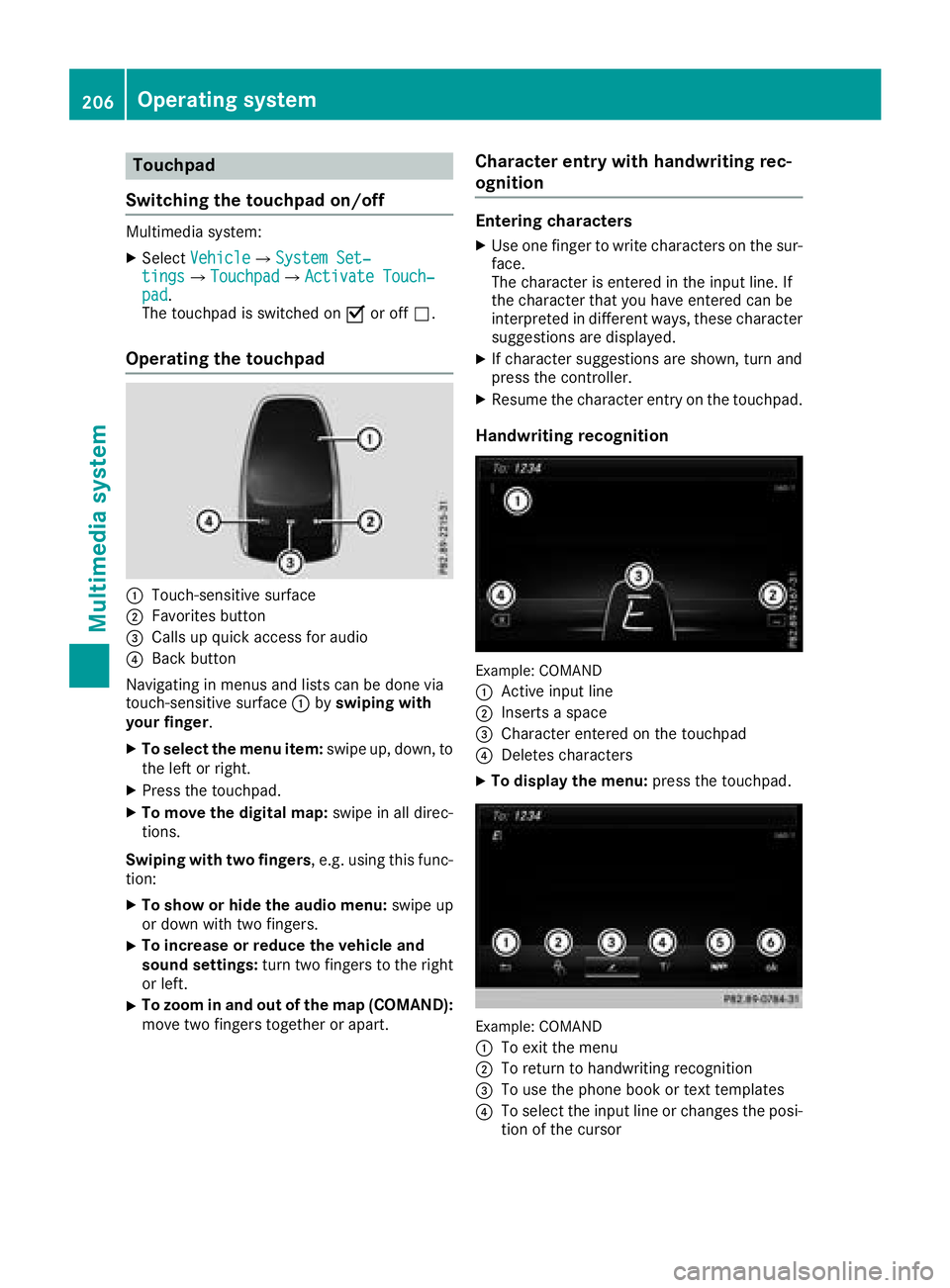MERCEDES-BENZ AMG GT COUPE 2018 Owners Manual Touchpad
Switching the touchpad on/off
Multimedia system:
XSelect VehicleQSystem Set‐tingsQTouchpadQActivate Touch‐pad.
The touchpad is switched on Oor off ª.
Operating the touchpad
:Touch-sensit MERCEDES-BENZ AMG GT COUPE 2018 Owners Manual Touchpad
Switching the touchpad on/off
Multimedia system:
XSelect VehicleQSystem Set‐tingsQTouchpadQActivate Touch‐pad.
The touchpad is switched on Oor off ª.
Operating the touchpad
:Touch-sensit