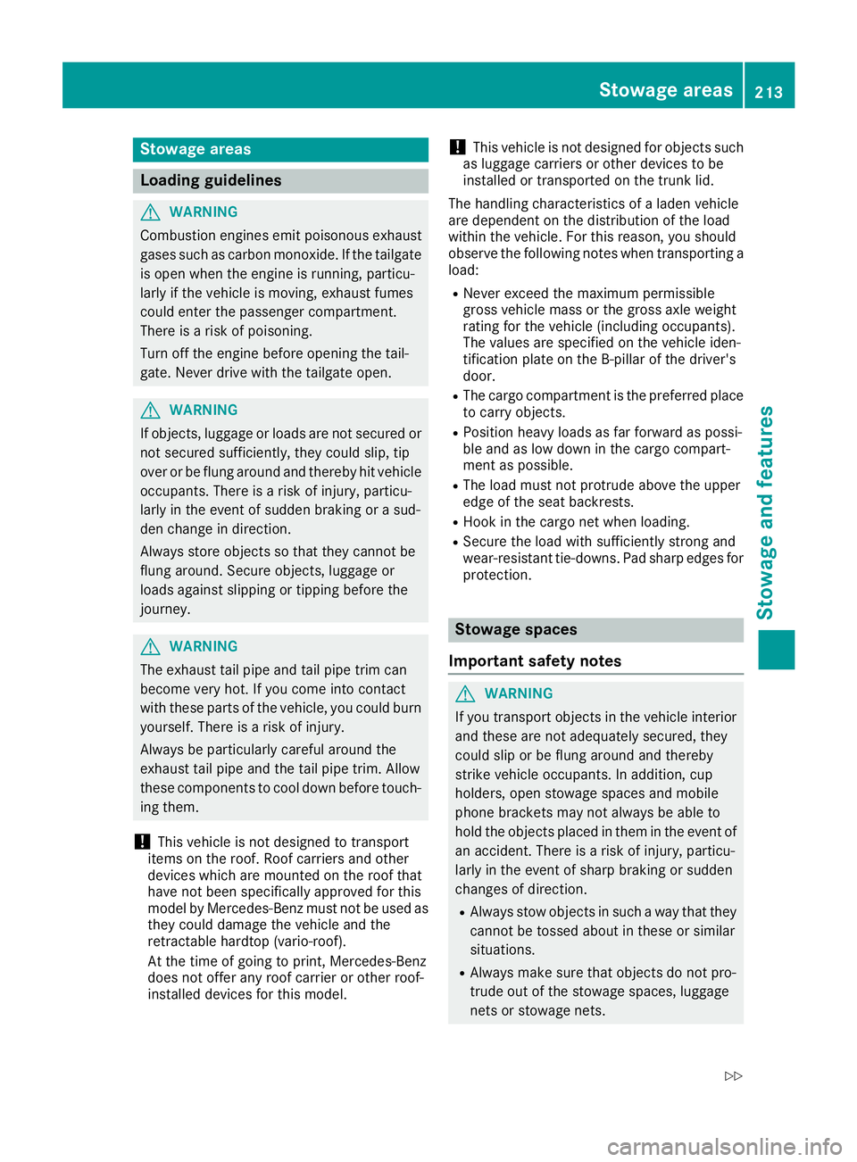 MERCEDES-BENZ AMG GT COUPE 2018 Owners Manual Stowage areas
Loading guidelines
GWARNING
Combustion engines emit poisonous exhaust
gases such as carbon monoxide. If the tailgate
is open when the engine is running, particu-
larly if the vehicle is MERCEDES-BENZ AMG GT COUPE 2018 Owners Manual Stowage areas
Loading guidelines
GWARNING
Combustion engines emit poisonous exhaust
gases such as carbon monoxide. If the tailgate
is open when the engine is running, particu-
larly if the vehicle is