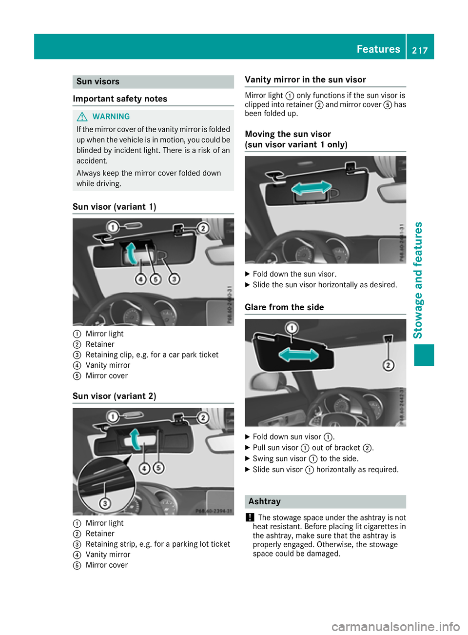 MERCEDES-BENZ AMG GT COUPE 2018 Owners Manual Sun visors
Important safety notes
GWARNING
If the mirror cover of the vanity mirror is folded
up when the vehicle is in motion, you could be
blinded by incident light. There is a risk of an
accident.
MERCEDES-BENZ AMG GT COUPE 2018 Owners Manual Sun visors
Important safety notes
GWARNING
If the mirror cover of the vanity mirror is folded
up when the vehicle is in motion, you could be
blinded by incident light. There is a risk of an
accident.