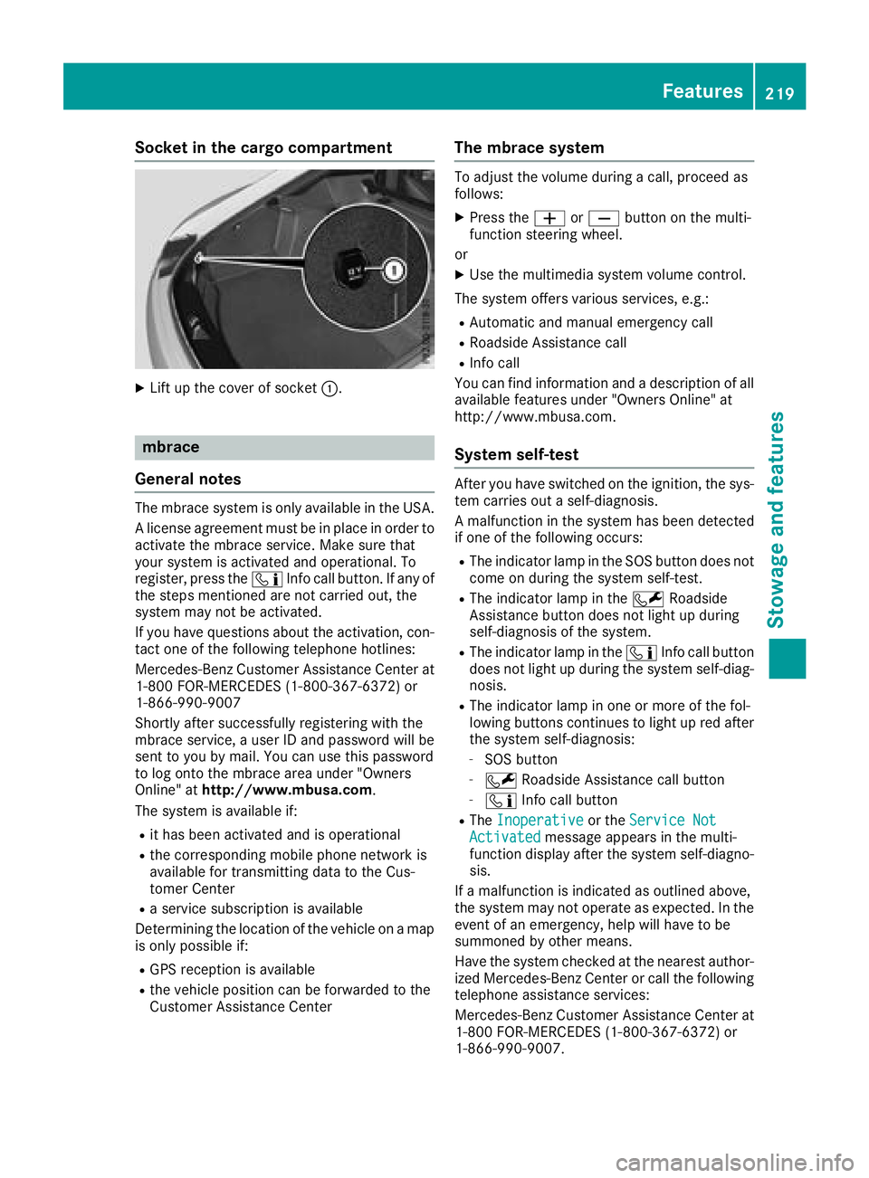 MERCEDES-BENZ AMG GT COUPE 2018 Owners Manual Socket in the cargo compartment
XLift up the cover of socket:.
mbrace
General notes
The mbrace system is only available in the USA.
A license agreement must be in place in order to
activate the mbrace MERCEDES-BENZ AMG GT COUPE 2018 Owners Manual Socket in the cargo compartment
XLift up the cover of socket:.
mbrace
General notes
The mbrace system is only available in the USA.
A license agreement must be in place in order to
activate the mbrace