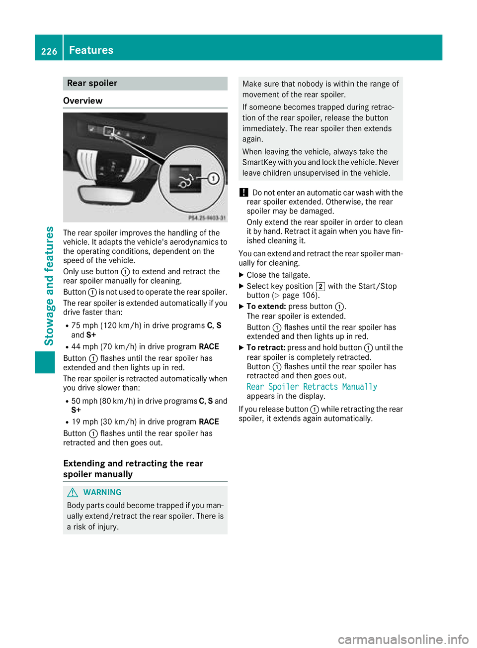 MERCEDES-BENZ AMG GT COUPE 2018 Owners Manual Rear spoiler
Overview
The rear spoiler improves the handling of the
vehicle. It adapts the vehicle's aerodynamics to the operating conditions, dependent on the
speed of the vehicle.
Only use butto MERCEDES-BENZ AMG GT COUPE 2018 Owners Manual Rear spoiler
Overview
The rear spoiler improves the handling of the
vehicle. It adapts the vehicle's aerodynamics to the operating conditions, dependent on the
speed of the vehicle.
Only use butto