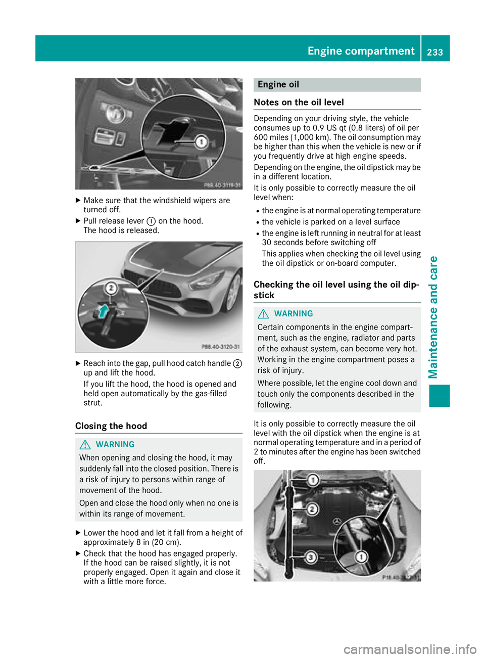 MERCEDES-BENZ AMG GT COUPE 2018 Owners Manual XMake sure that the windshield wipers are
turned off.
XPull release lever:on the hood.
The hood is released.
XReach into the gap, pull hood catch handle ;
up and lift the hood.
If you lift the hood, t MERCEDES-BENZ AMG GT COUPE 2018 Owners Manual XMake sure that the windshield wipers are
turned off.
XPull release lever:on the hood.
The hood is released.
XReach into the gap, pull hood catch handle ;
up and lift the hood.
If you lift the hood, t