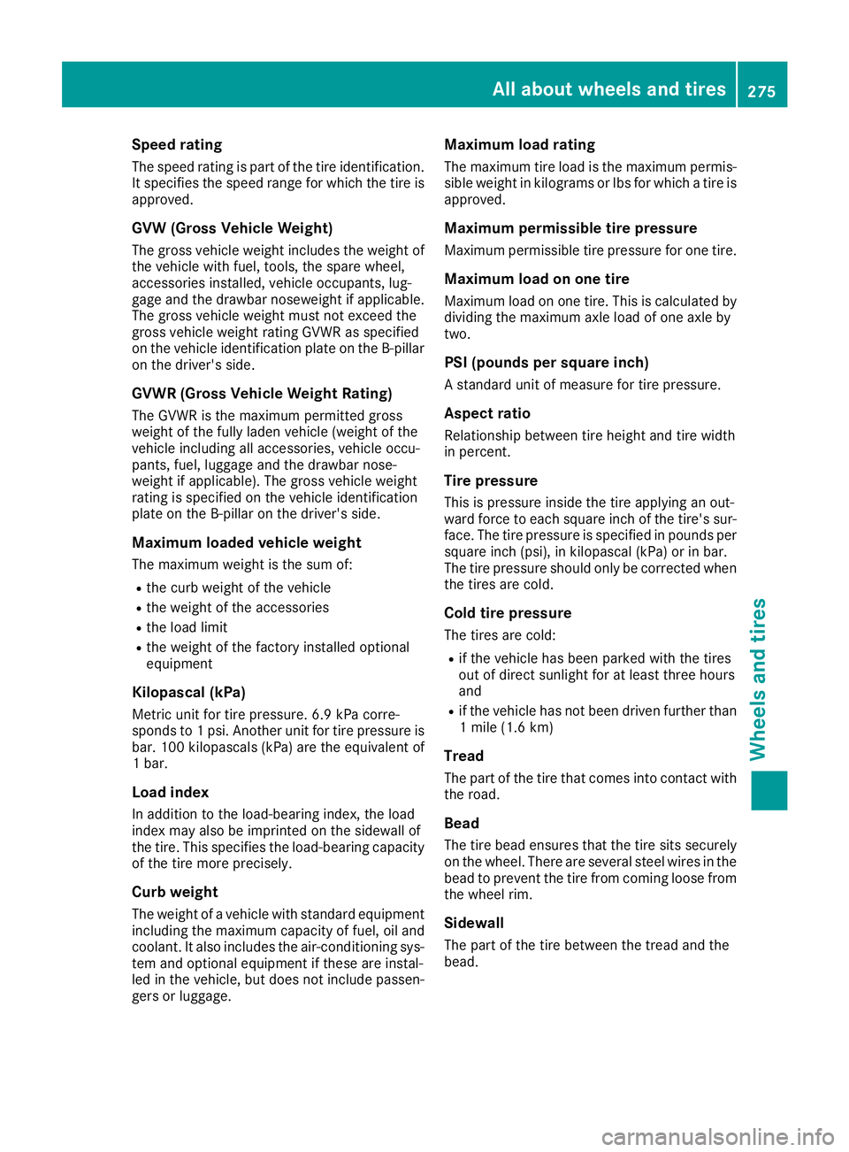 MERCEDES-BENZ AMG GT COUPE 2018 Owners Manual Speed rating
The speed rating is part of the tire identification.It specifies the speed range for which the tire is
approved.
GVW (Gross Vehicle Weight)
The gross vehicle weight includes the weight of MERCEDES-BENZ AMG GT COUPE 2018 Owners Manual Speed rating
The speed rating is part of the tire identification.It specifies the speed range for which the tire is
approved.
GVW (Gross Vehicle Weight)
The gross vehicle weight includes the weight of