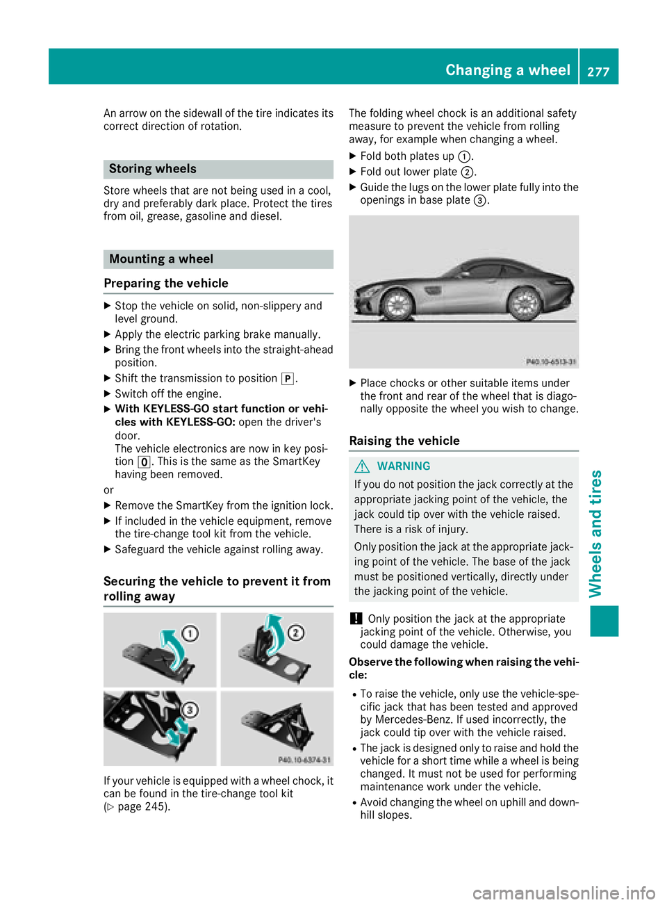 MERCEDES-BENZ AMG GT COUPE 2018 Owners Manual An arrow on the sidewall of the tire indicates its
correct direction of rotation.
Storing wheels
Store wheels that are not being used in a cool,
dry and preferably dark place. Protect the tires
from o MERCEDES-BENZ AMG GT COUPE 2018 Owners Manual An arrow on the sidewall of the tire indicates its
correct direction of rotation.
Storing wheels
Store wheels that are not being used in a cool,
dry and preferably dark place. Protect the tires
from o