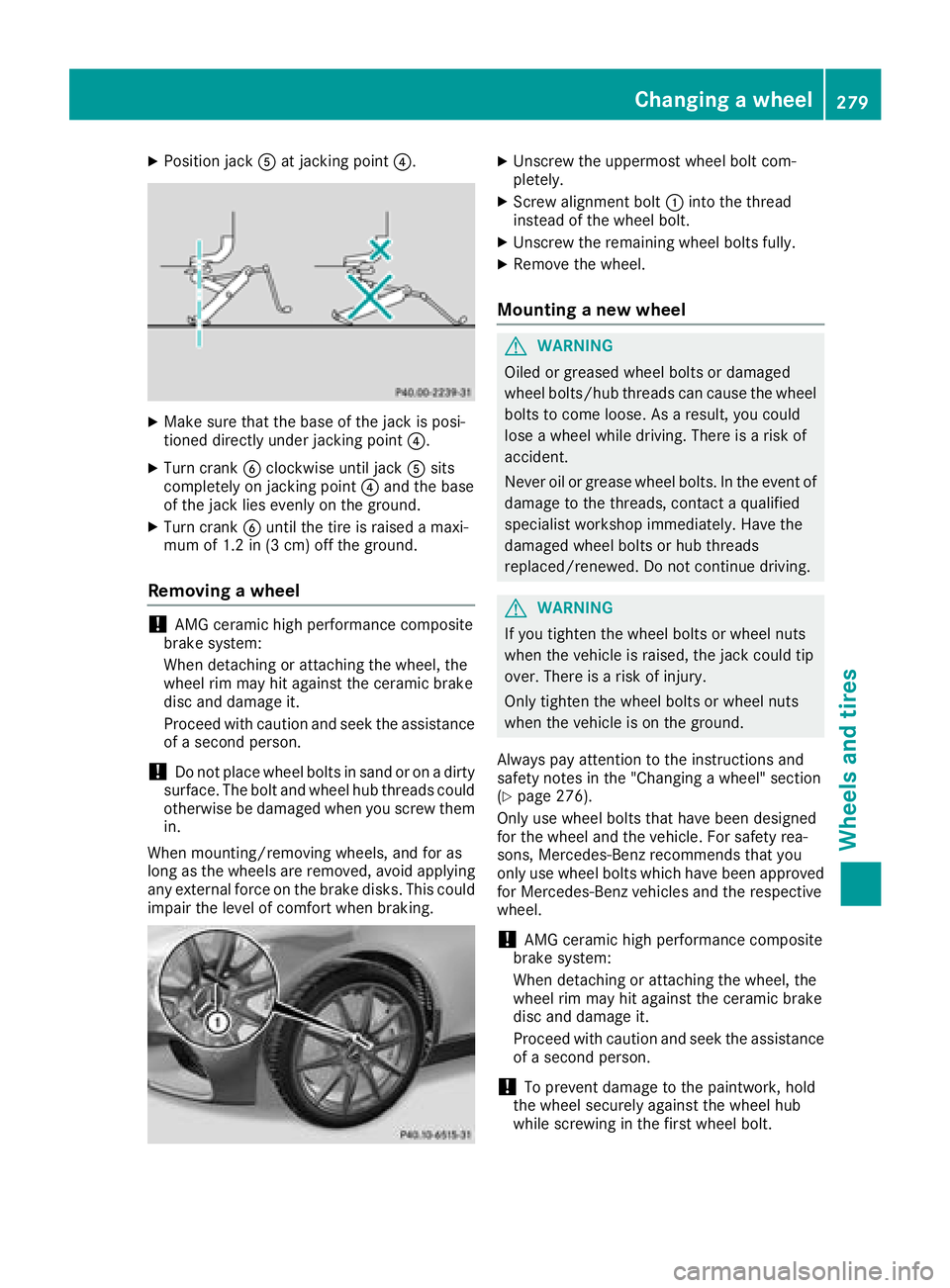 MERCEDES-BENZ AMG GT COUPE 2018 Owners Manual XPosition jackAat jacking point ?.
XMake sure that the base of the jack is posi-
tioned directly under jacking point ?.
XTurn crankBclockwise until jack Asits
completely on jacking point ?and the base MERCEDES-BENZ AMG GT COUPE 2018 Owners Manual XPosition jackAat jacking point ?.
XMake sure that the base of the jack is posi-
tioned directly under jacking point ?.
XTurn crankBclockwise until jack Asits
completely on jacking point ?and the base